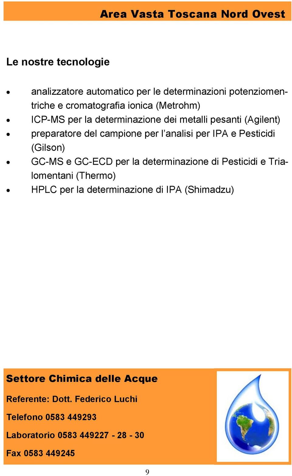 Pesticidi (Gilson) GC-MS e GC-ECD per la determinazione di Pesticidi e Trialomentani (Thermo) HPLC per la determinazione di IPA