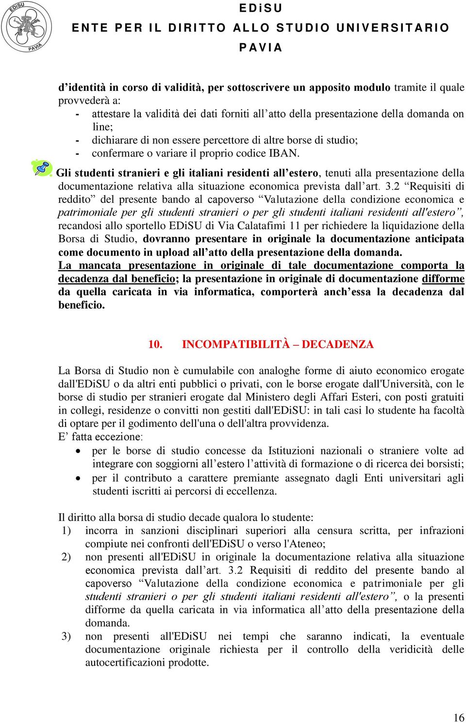 Gli studenti stranieri e gli italiani residenti all estero, tenuti alla presentazione della documentazione relativa alla situazione economica prevista dall art. 3.