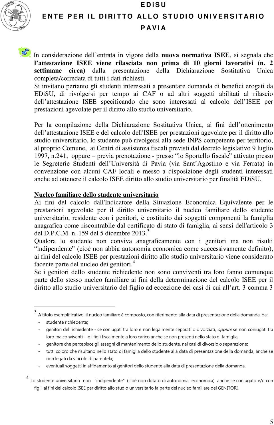 Si invitano pertanto gli studenti interessati a presentare domanda di benefici erogati da EDiSU, di rivolgersi per tempo ai CAF o ad altri soggetti abilitati al rilascio dell attestazione ISEE