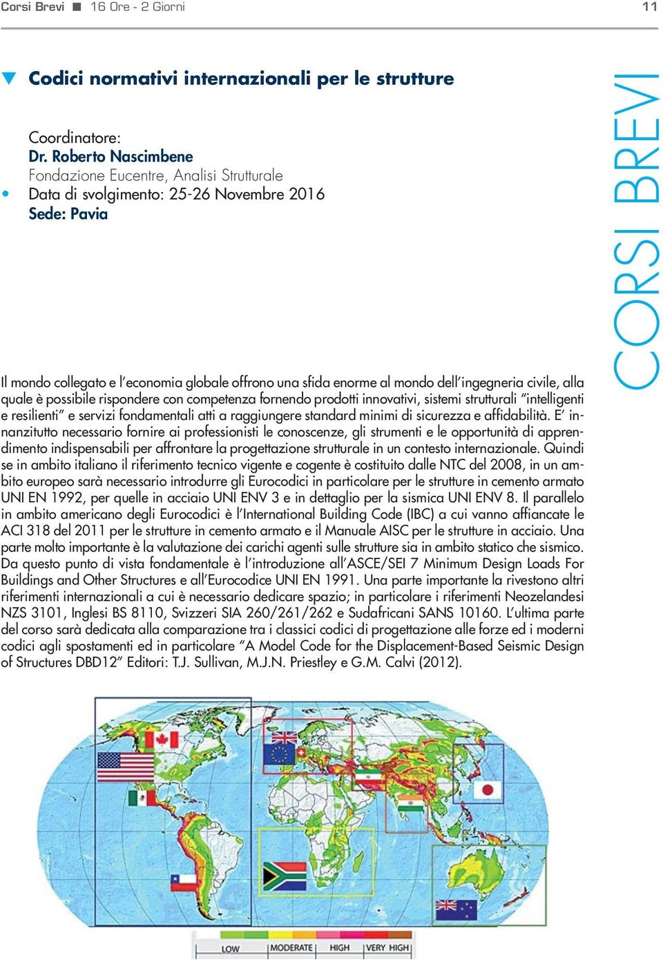 possibile rispodere co competeza foredo prodotti iovativi, sistemi strutturali itelligeti e resilieti e servizi fodametali atti a raggiugere stadard miimi di sicurezza e affidabilità.