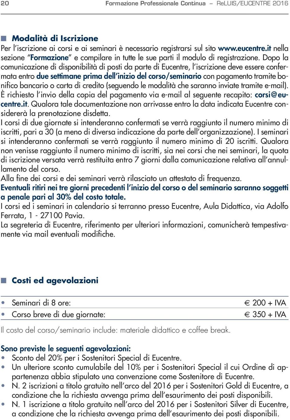 Dopo la comuicazioe di dispoibilità di posti da parte di Eucetre, l iscrizioe deve essere cofermata etro due settimae prima dell iizio del corso/semiario co pagameto tramite boifico bacario o carta