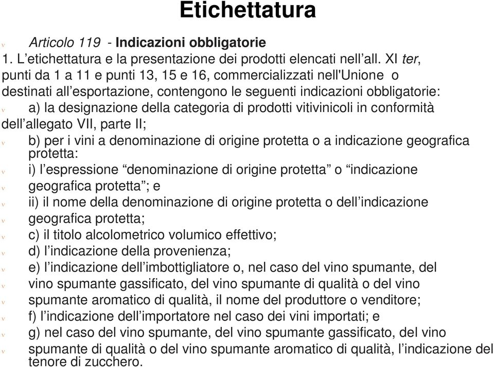 vitivinicoli in conformità dell allegato VII, parte II; b) per i vini a denominazione di origine protetta o a indicazione geografica protetta: i) l espressione denominazione di origine protetta o