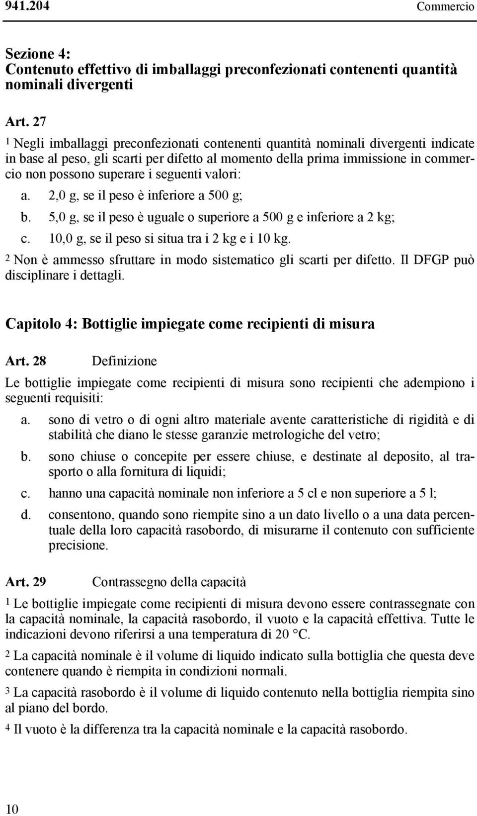 seguenti valori: a. 2,0 g, se il peso è inferiore a 500 g; b. 5,0 g, se il peso è uguale o superiore a 500 g e inferiore a 2 kg; c. 10,0 g, se il peso si situa tra i 2 kg e i 10 kg.