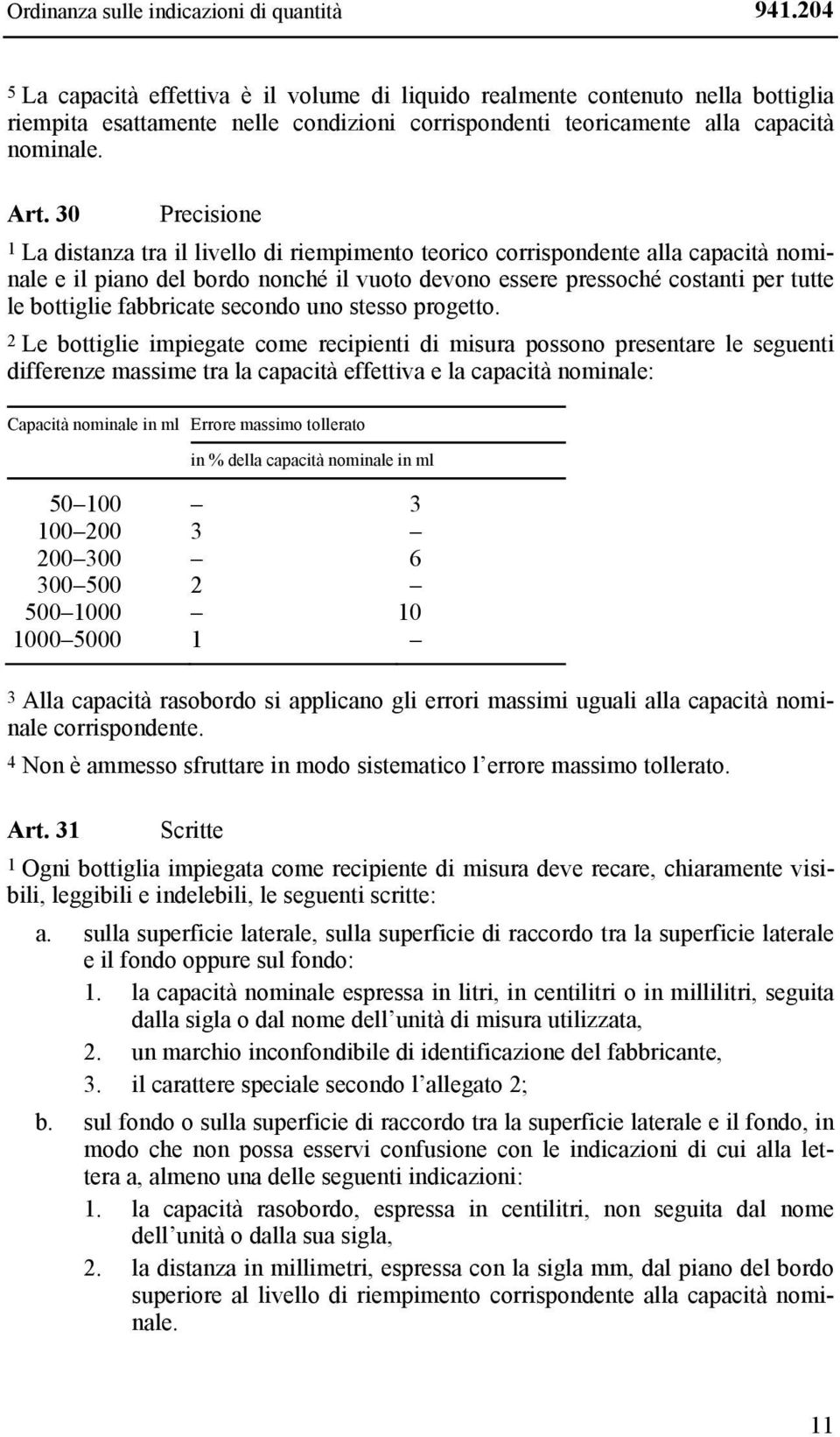 30 Precisione 1 La distanza tra il livello di riempimento teorico corrispondente alla capacità nominale e il piano del bordo nonché il vuoto devono essere pressoché costanti per tutte le bottiglie