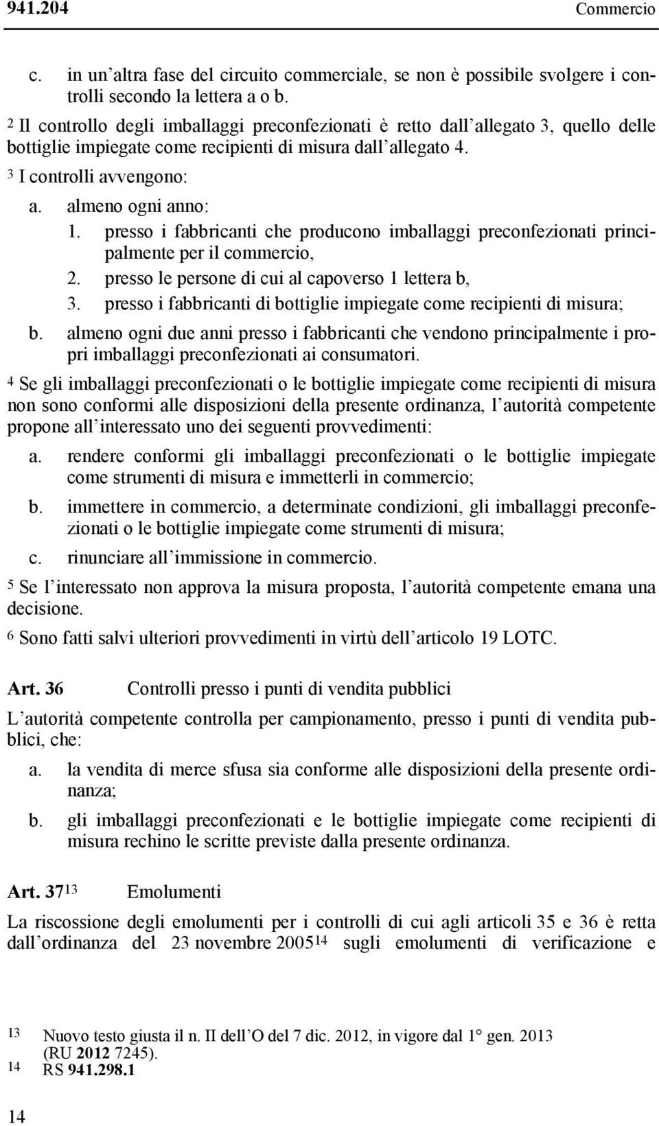 presso i fabbricanti che producono imballaggi preconfezionati principalmente per il commercio, 2. presso le persone di cui al capoverso 1 lettera b, 3.