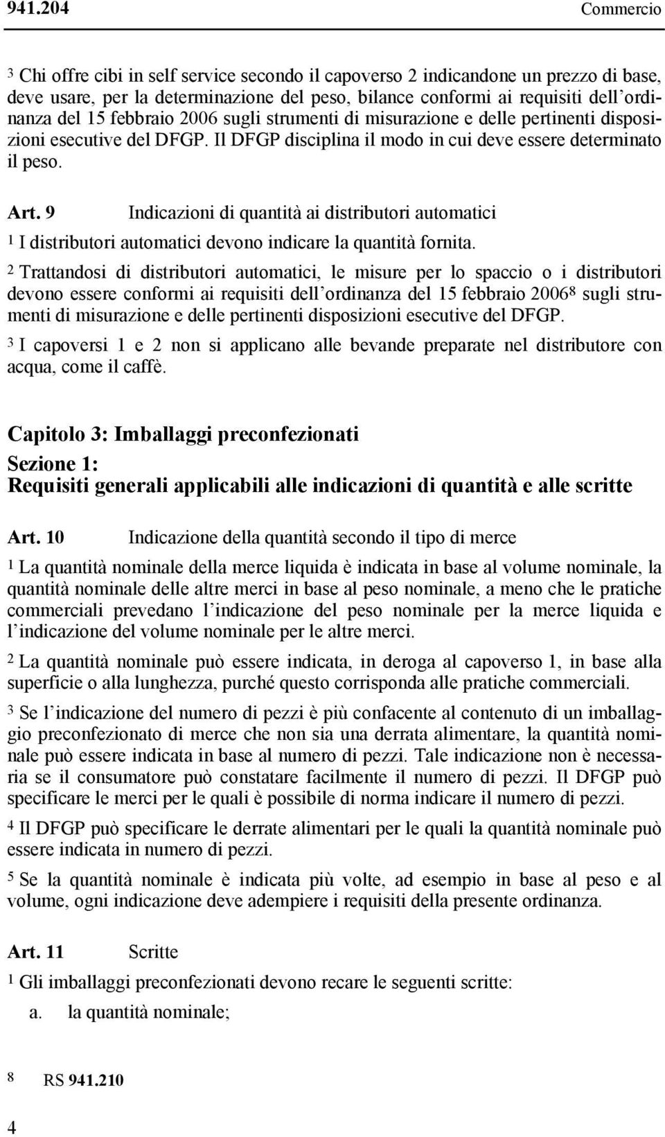 9 Indicazioni di quantità ai distributori automatici 1 I distributori automatici devono indicare la quantità fornita.