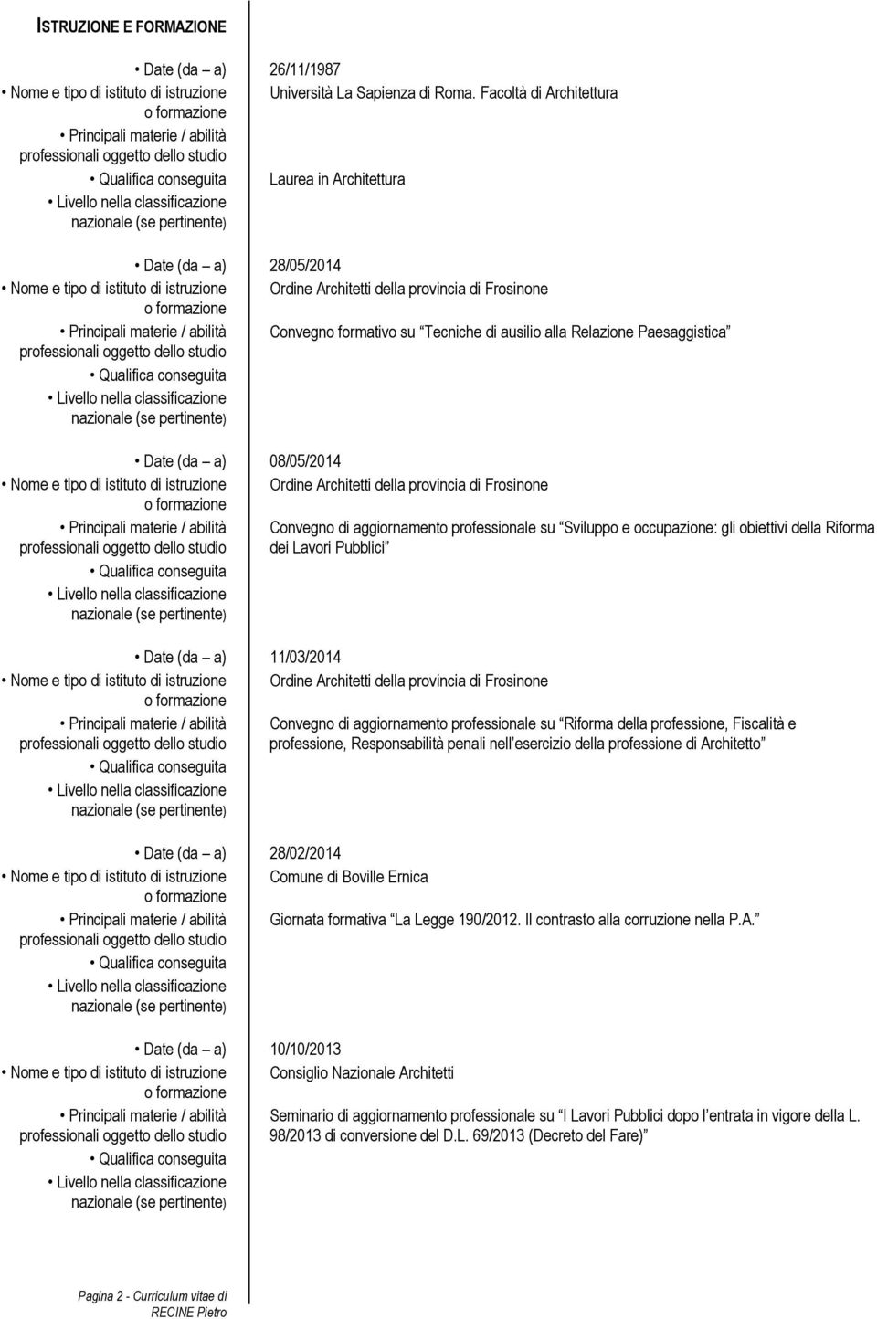 Date (da a) 08/05/2014 Principali materie / abilità Convegno di aggiornamento professionale su Sviluppo e occupazione: gli obiettivi della Riforma dei Lavori Pubblici Date (da a) 11/03/2014