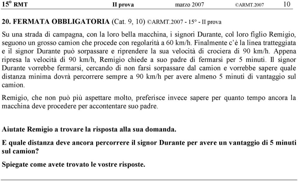 Finalmente c è la linea tratteggiata e il signor Durante può sorpassare e riprendere la sua velocità di crociera di 90 km/h.