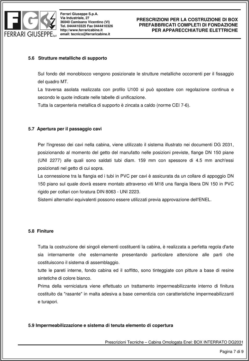 Tutta la carpenteria metallica di supporto è zincata a caldo (norme CEI 7-6). 5.