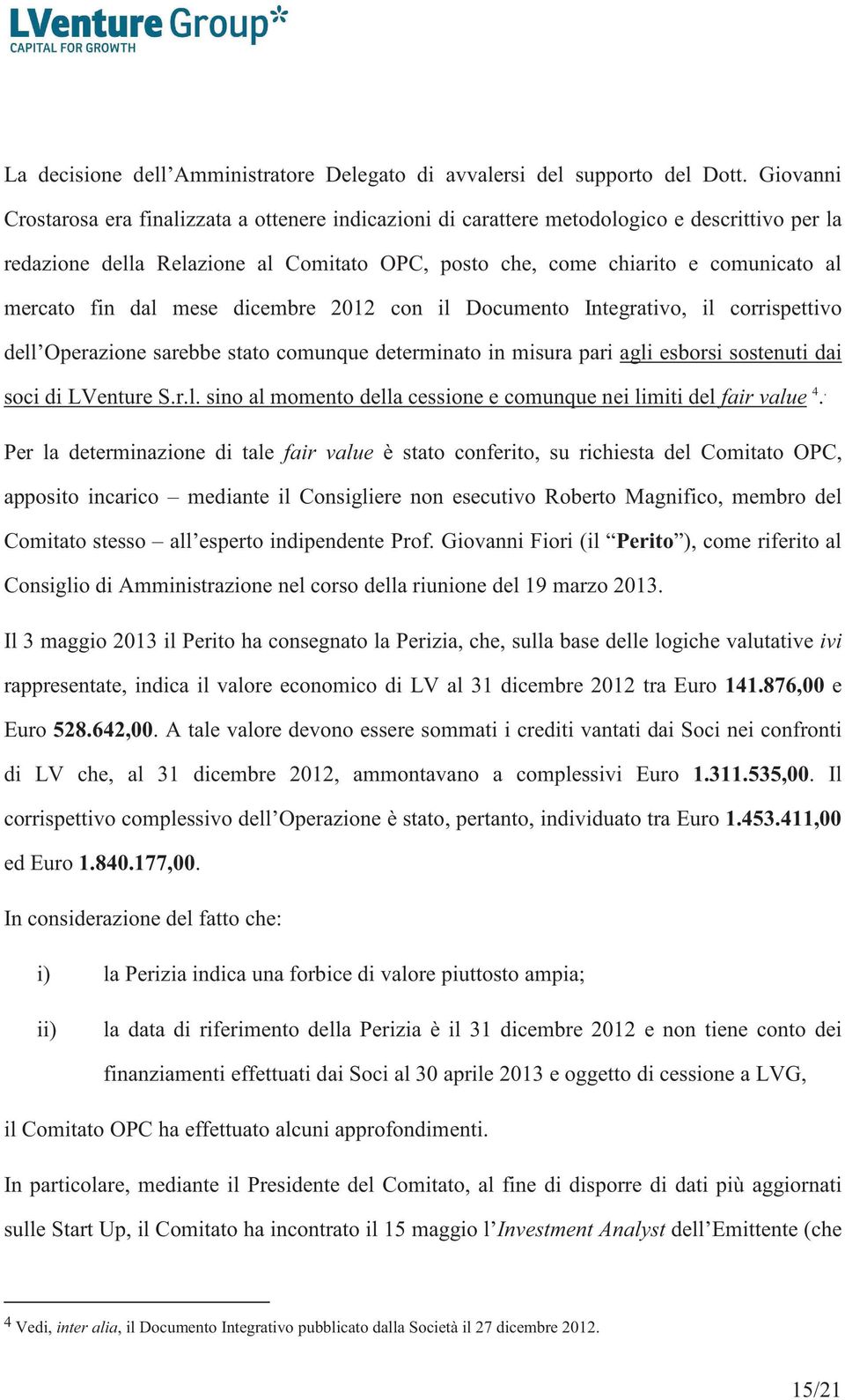 fin dal mese dicembre 2012 con il Documento Integrativo, il corrispettivo dell Operazione sarebbe stato comunque determinato in misura pari agli esborsi sostenuti dai soci di LVenture S.r.l. sino al momento della cessione e comunque nei limiti del fair value 4.