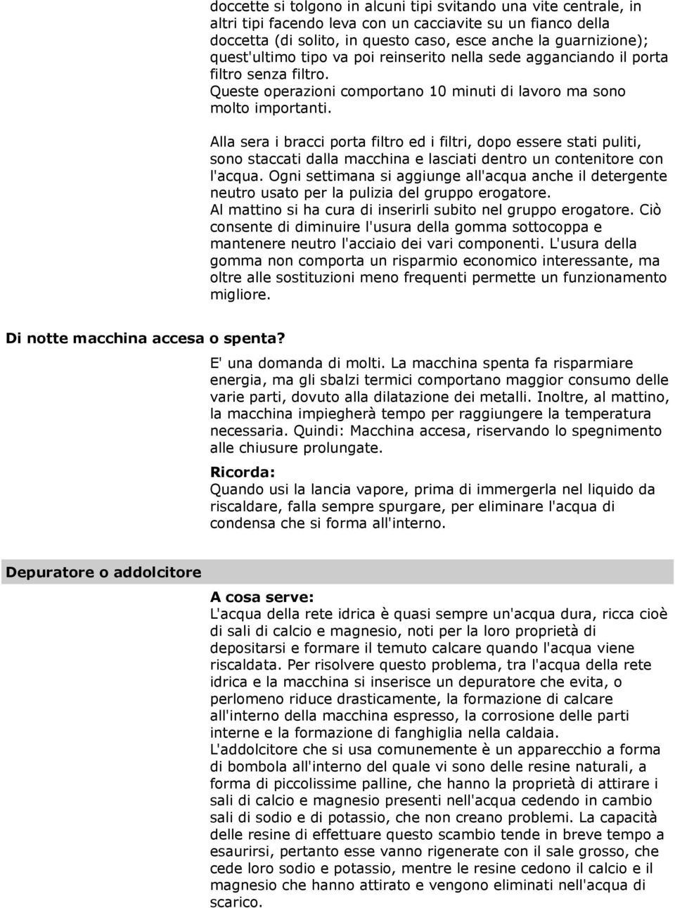 Alla sera i bracci porta filtro ed i filtri, dopo essere stati puliti, sono staccati dalla macchina e lasciati dentro un contenitore con l'acqua.