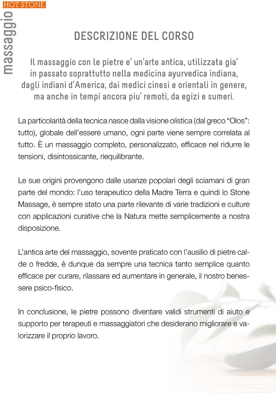 La particolarità della tecnica nasce dalla visione olistica (dal greco Olos : tutto), globale dell essere umano, ogni parte viene sempre correlata al tutto.