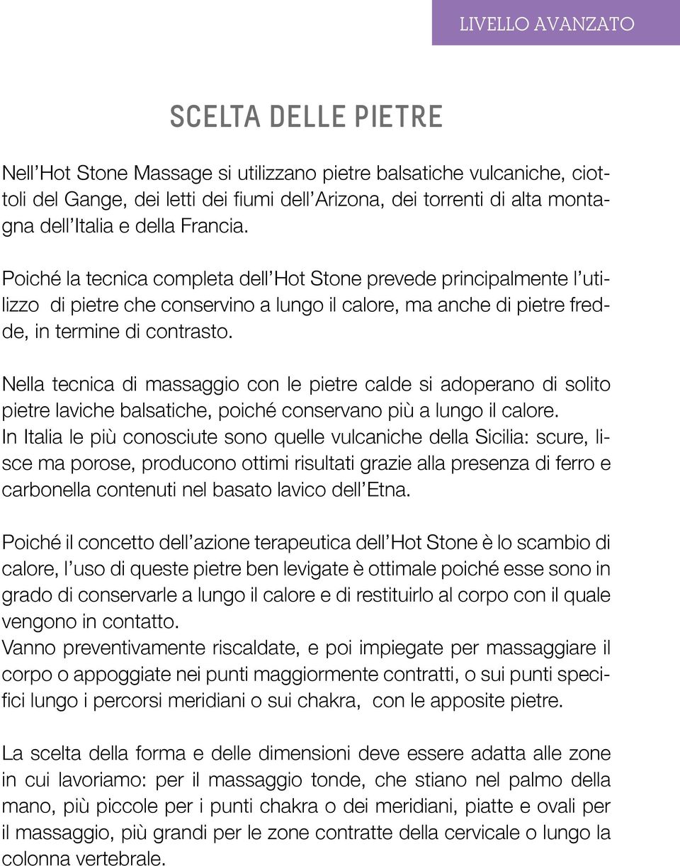 Nella tecnica di con le pietre calde si adoperano di solito pietre laviche balsatiche, poiché conservano più a lungo il calore.