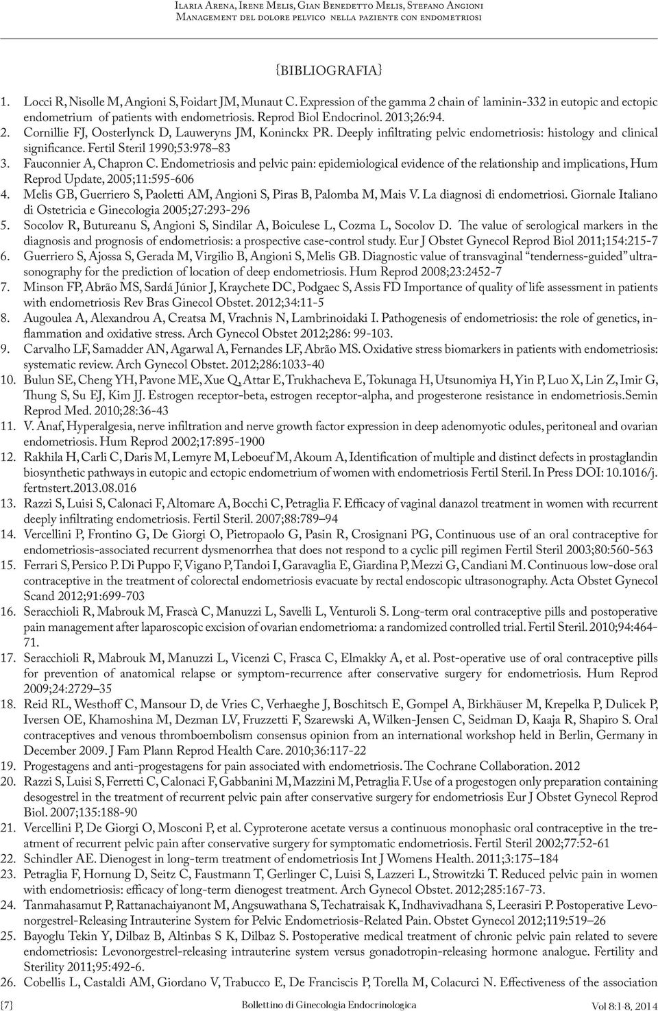 Fertil Steril 1990;53:978 83 3. Fauconnier A, Chapron C. Endometriosis and pelvic pain: epidemiological evidence of the relationship and implications, Hum Reprod Update, 2005;11:595-606 4.