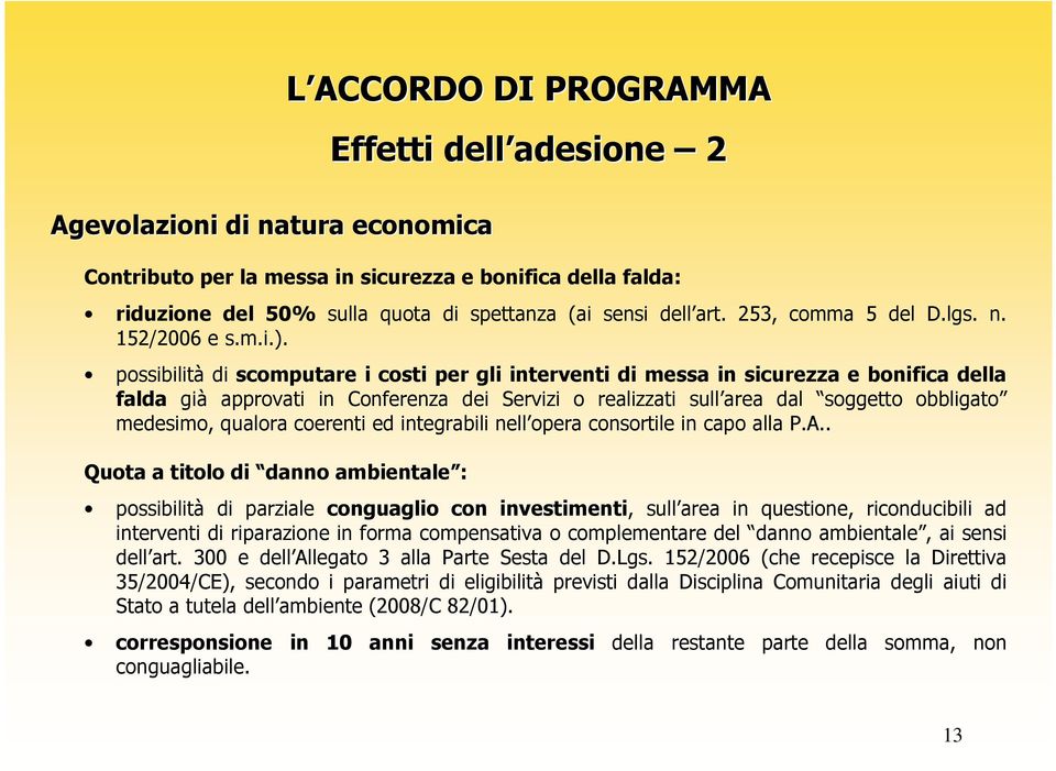 possibilità di scomputare i costi per gli interventi di messa in sicurezza e bonifica della falda già approvati in Conferenza dei Servizi o realizzati sull area dal soggetto obbligato medesimo,