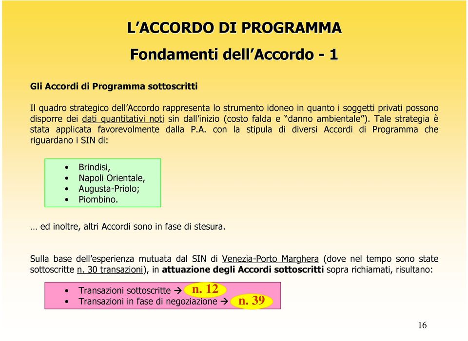 con la stipula di diversi Accordi di Programma che riguardano i SIN di: Brindisi, Napoli Orientale, Augusta-Priolo; Piombino. ed inoltre, altri Accordi sono in fase di stesura.