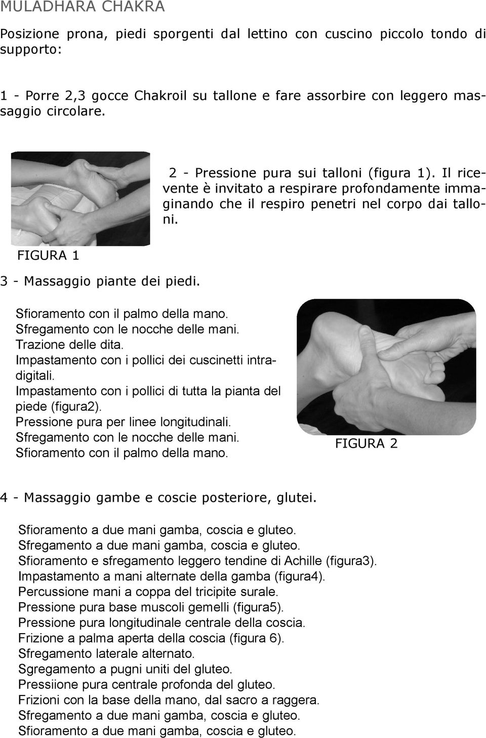 Sfioramento con il palmo della mano. Sfregamento con le nocche delle mani. Trazione delle dita. Impastamento con i pollici dei cuscinetti intradigitali.