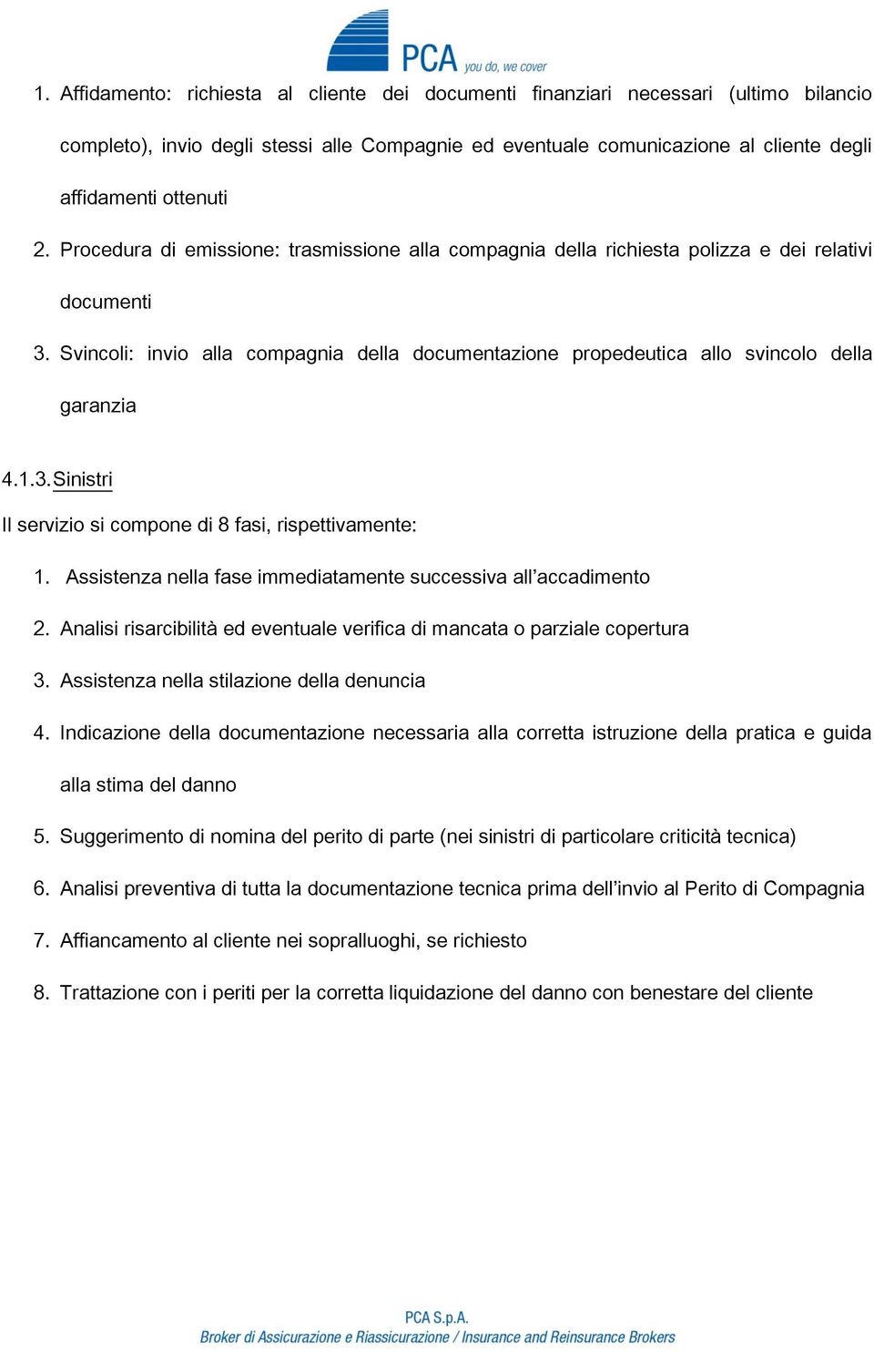 Svincoli: invio alla compagnia della documentazione propedeutica allo svincolo della garanzia 4.1.3. Sinistri Il servizio si compone di 8 fasi, rispettivamente: 1.