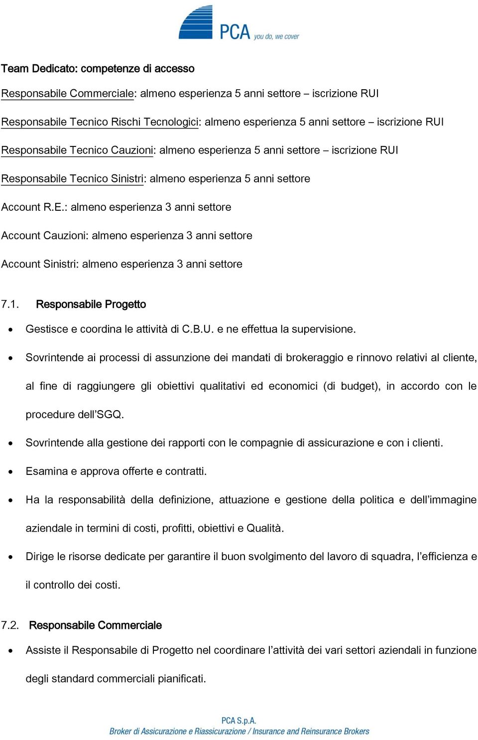 : almeno esperienza 3 anni settore Account Cauzioni: almeno esperienza 3 anni settore Account Sinistri: almeno esperienza 3 anni settore 7.1.