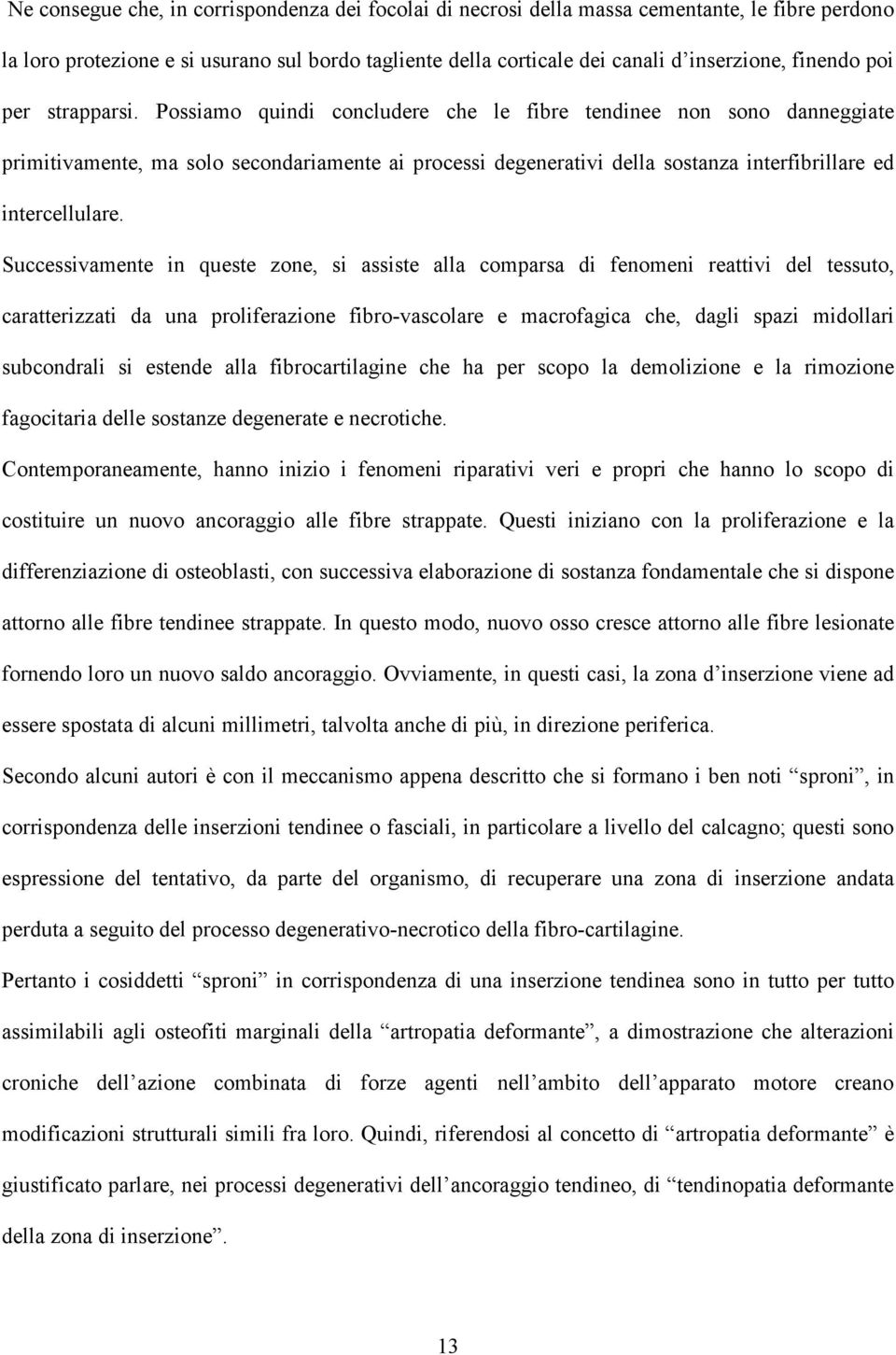 Possiamo quindi concludere che le fibre tendinee non sono danneggiate primitivamente, ma solo secondariamente ai processi degenerativi della sostanza interfibrillare ed intercellulare.