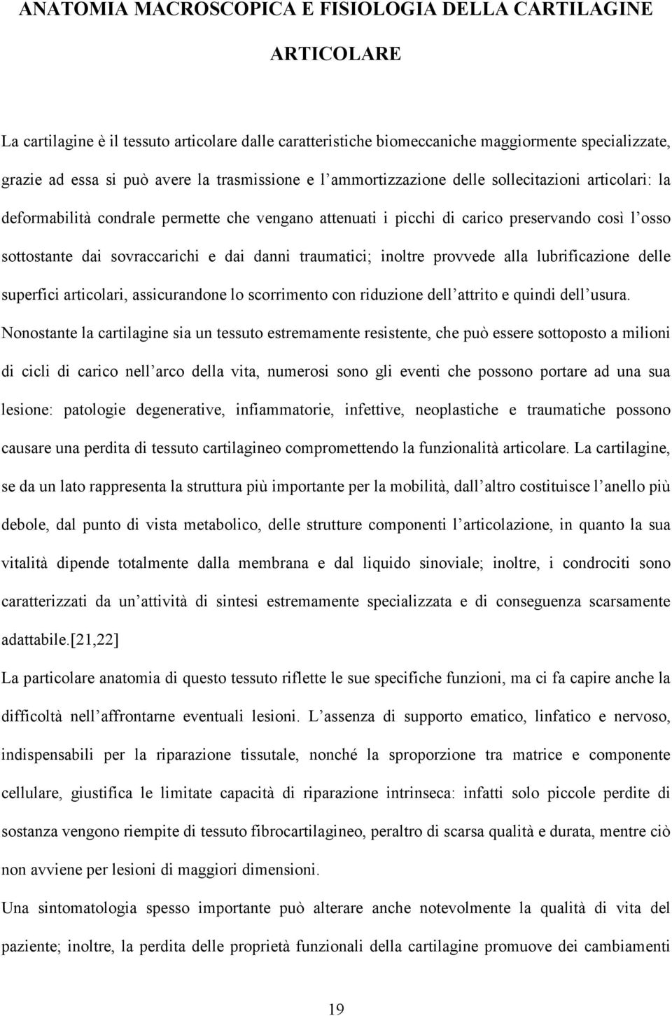 dai danni traumatici; inoltre provvede alla lubrificazione delle superfici articolari, assicurandone lo scorrimento con riduzione dell attrito e quindi dell usura.