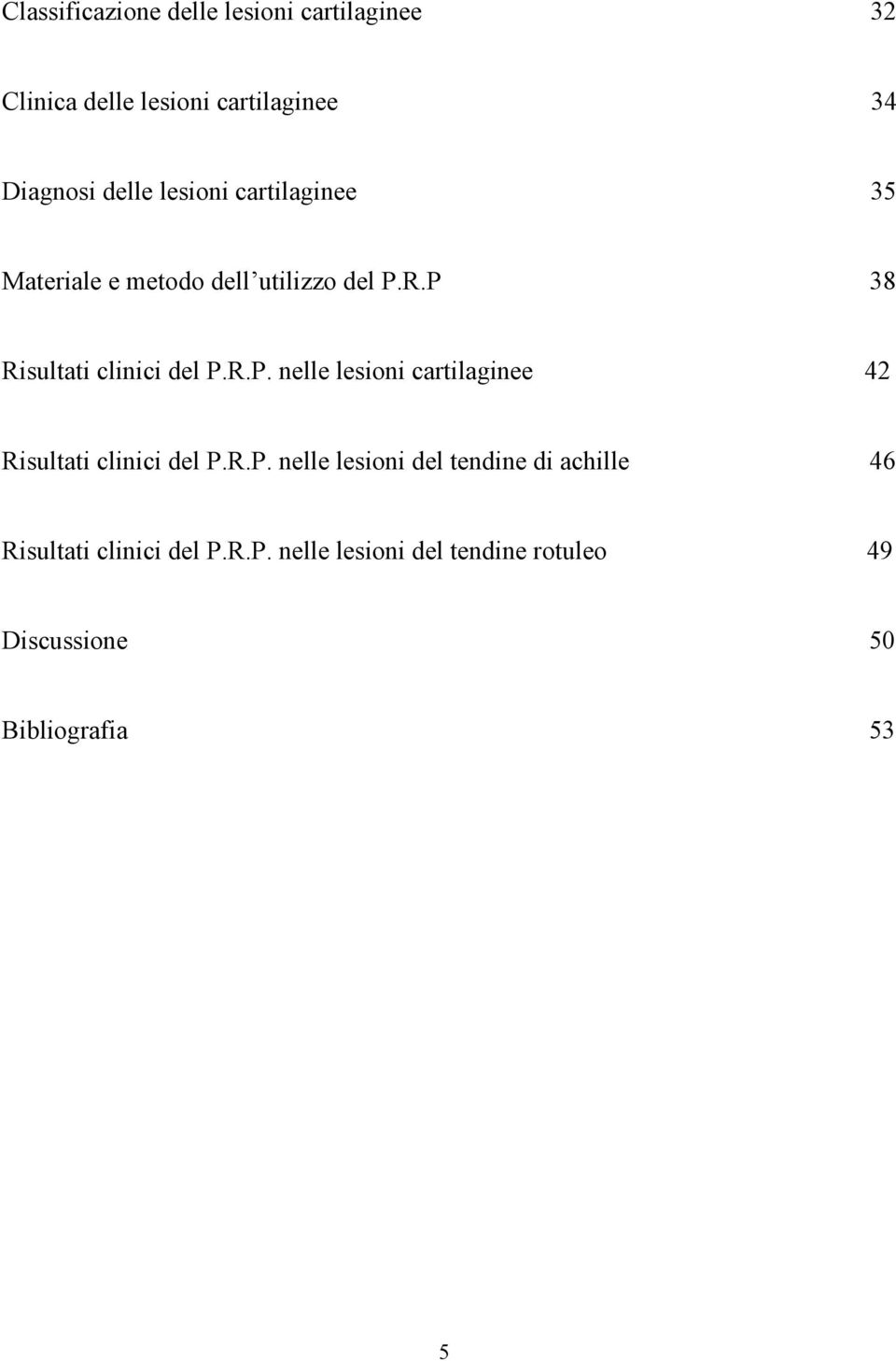 R.P 38 Risultati clinici del P.R.P. nelle lesioni cartilaginee 42 Risultati clinici del P.R.P. nelle lesioni del tendine di achille 46 Risultati clinici del P.