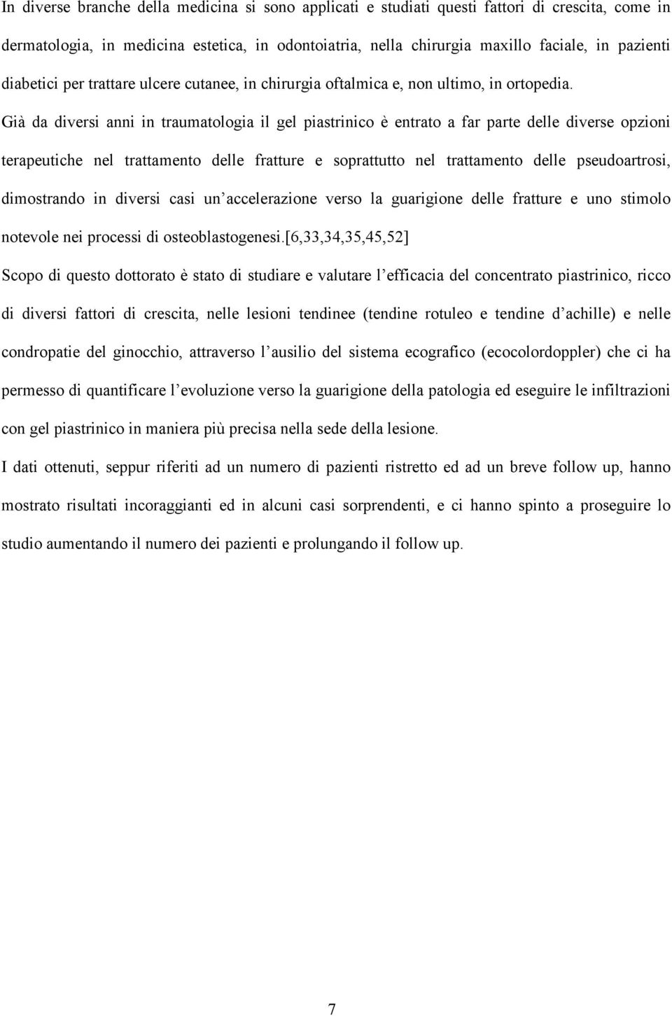 Già da diversi anni in traumatologia il gel piastrinico è entrato a far parte delle diverse opzioni terapeutiche nel trattamento delle fratture e soprattutto nel trattamento delle pseudoartrosi,