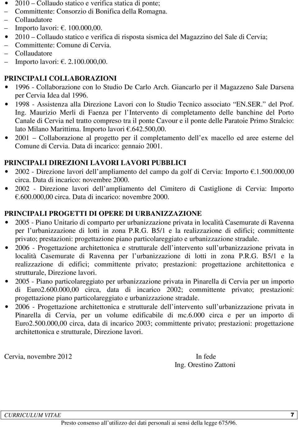 PRINCIPALI COLLABORAZIONI 1996 - Collaborazione con lo Studio De Carlo Arch. Giancarlo per il Magazzeno Sale Darsena per Cervia Idea dal 1996.