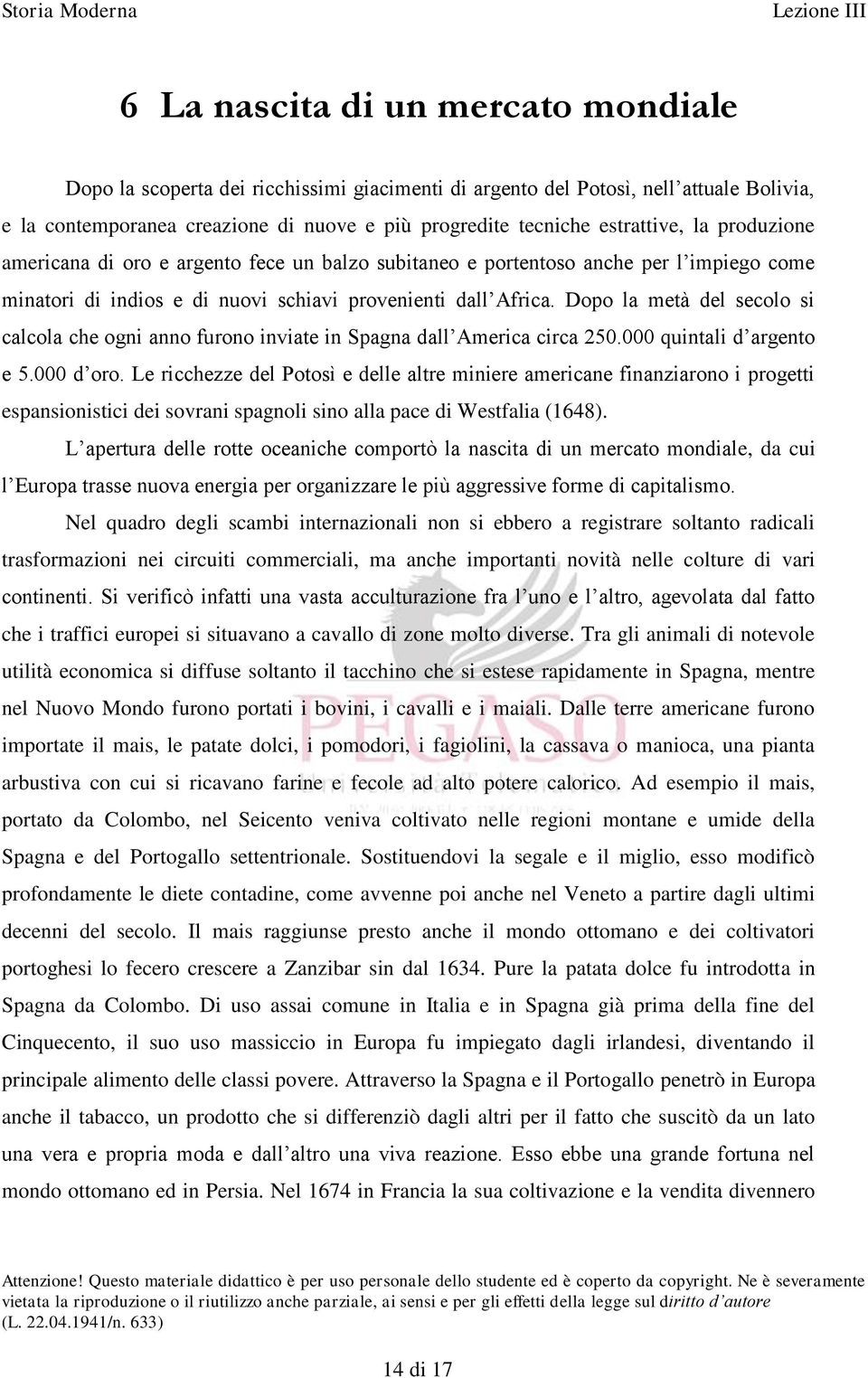 Dopo la metà del secolo si calcola che ogni anno furono inviate in Spagna dall America circa 250.000 quintali d argento e 5.000 d oro.