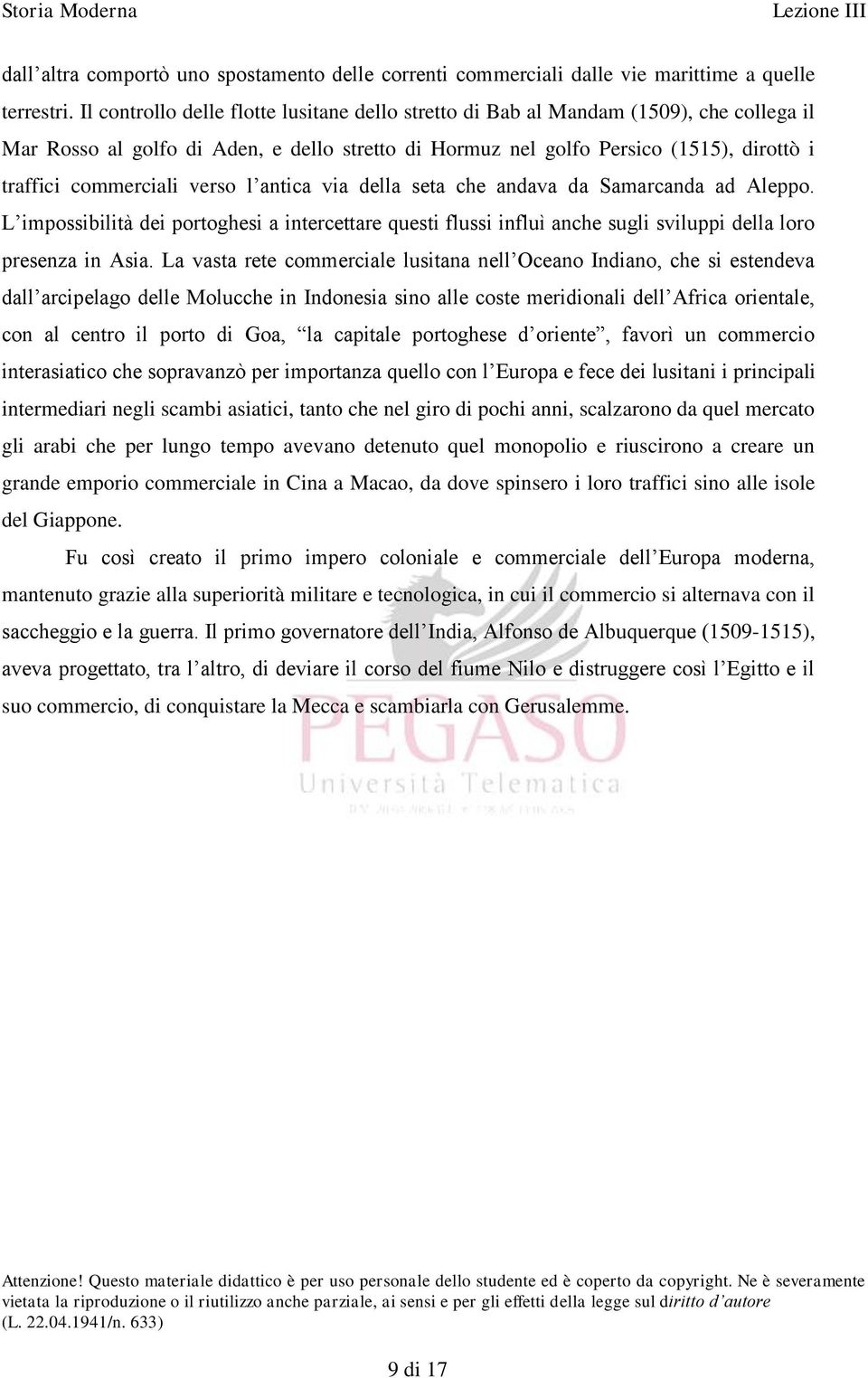 verso l antica via della seta che andava da Samarcanda ad Aleppo. L impossibilità dei portoghesi a intercettare questi flussi influì anche sugli sviluppi della loro presenza in Asia.