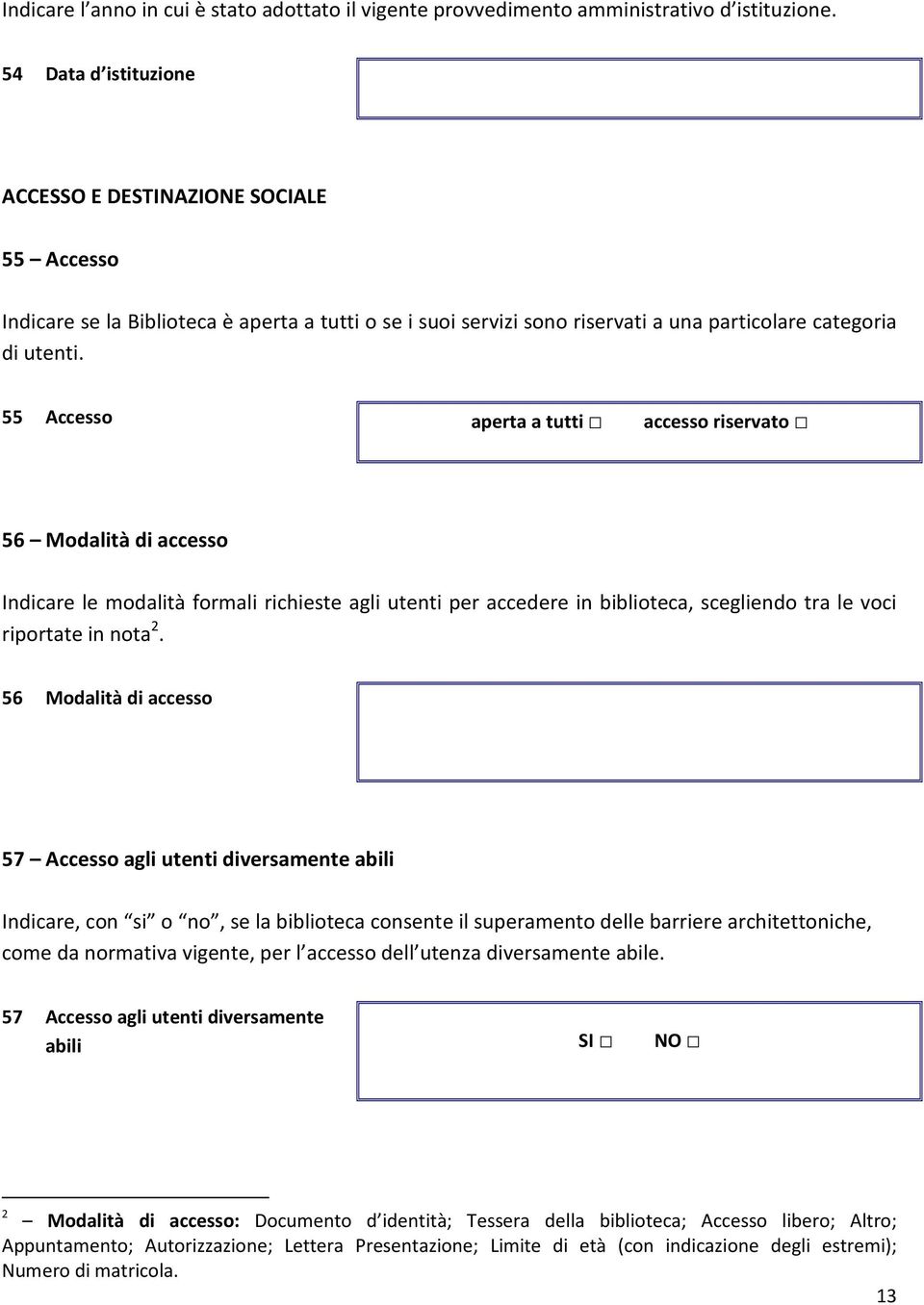 55 Accesso aperta a tutti accesso riservato 56 Modalità di accesso Indicare le modalità formali richieste agli utenti per accedere in biblioteca, scegliendo tra le voci riportate in nota 2.