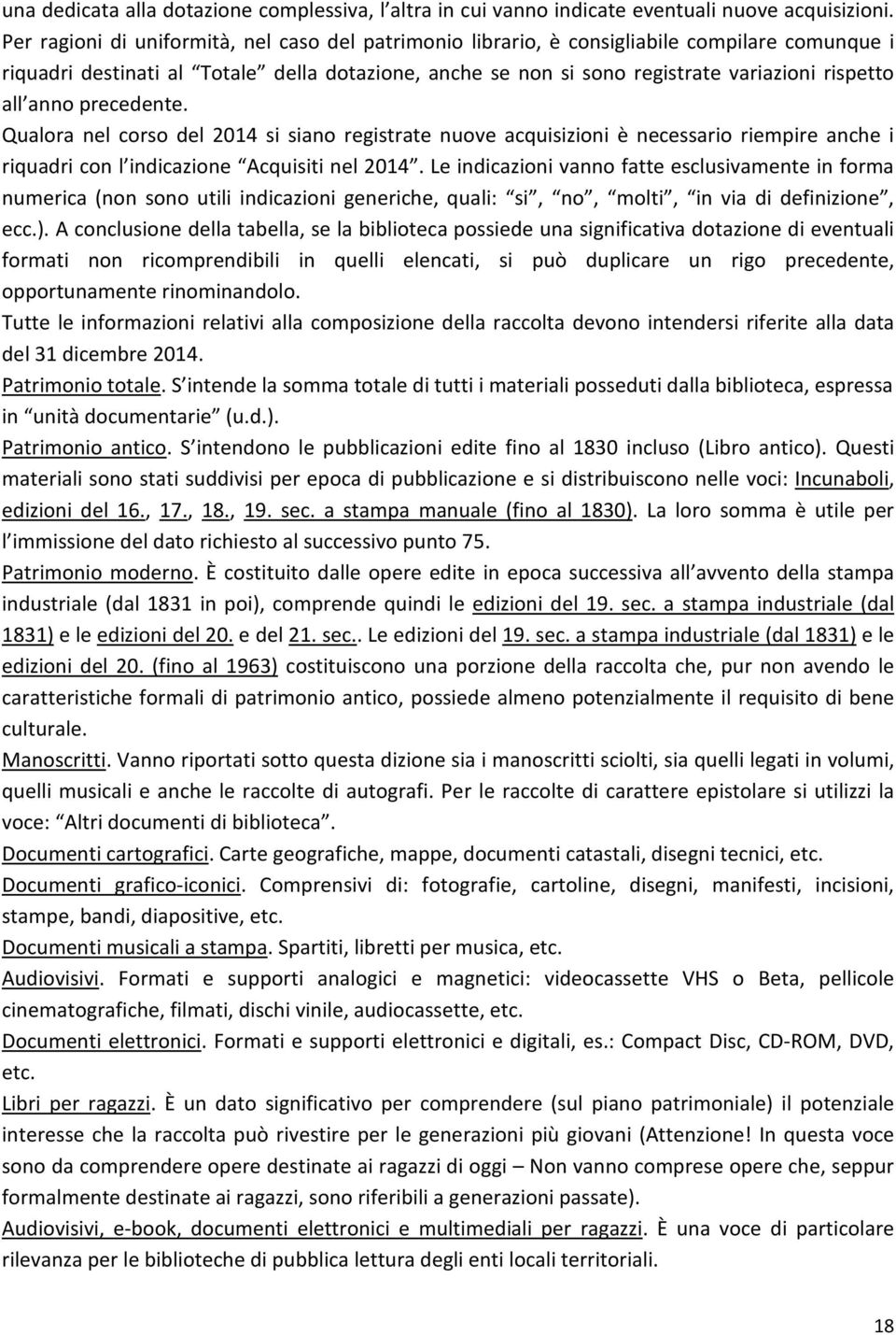 anno precedente. Qualora nel corso del 2014 si siano registrate nuove acquisizioni è necessario riempire anche i riquadri con l indicazione Acquisiti nel 2014.