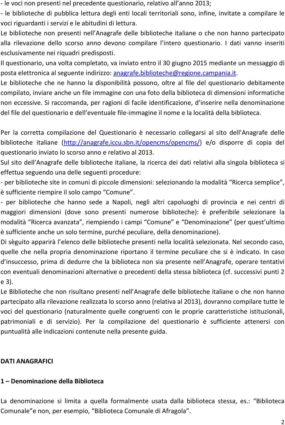 Le biblioteche non presenti nell Anagrafe delle biblioteche italiane o che non hanno partecipato alla rilevazione dello scorso anno devono compilare l intero questionario.