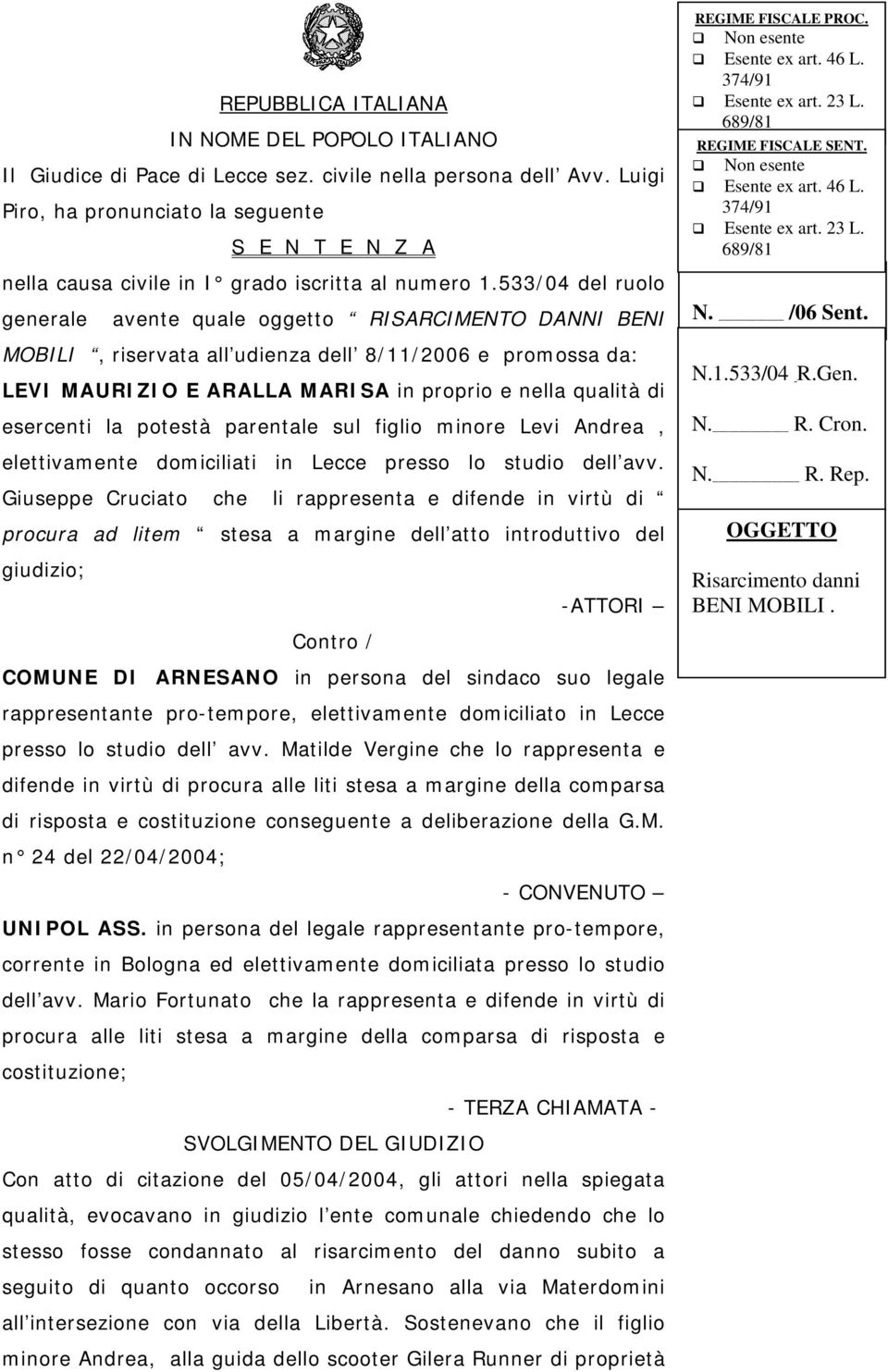 533/04 del ruolo generale avente quale oggetto RISARCIMENTO DANNI BENI MOBILI, riservata all udienza dell 8/11/2006 e promossa da: LEVI MAURIZIO E ARALLA MARISA in proprio e nella qualità di