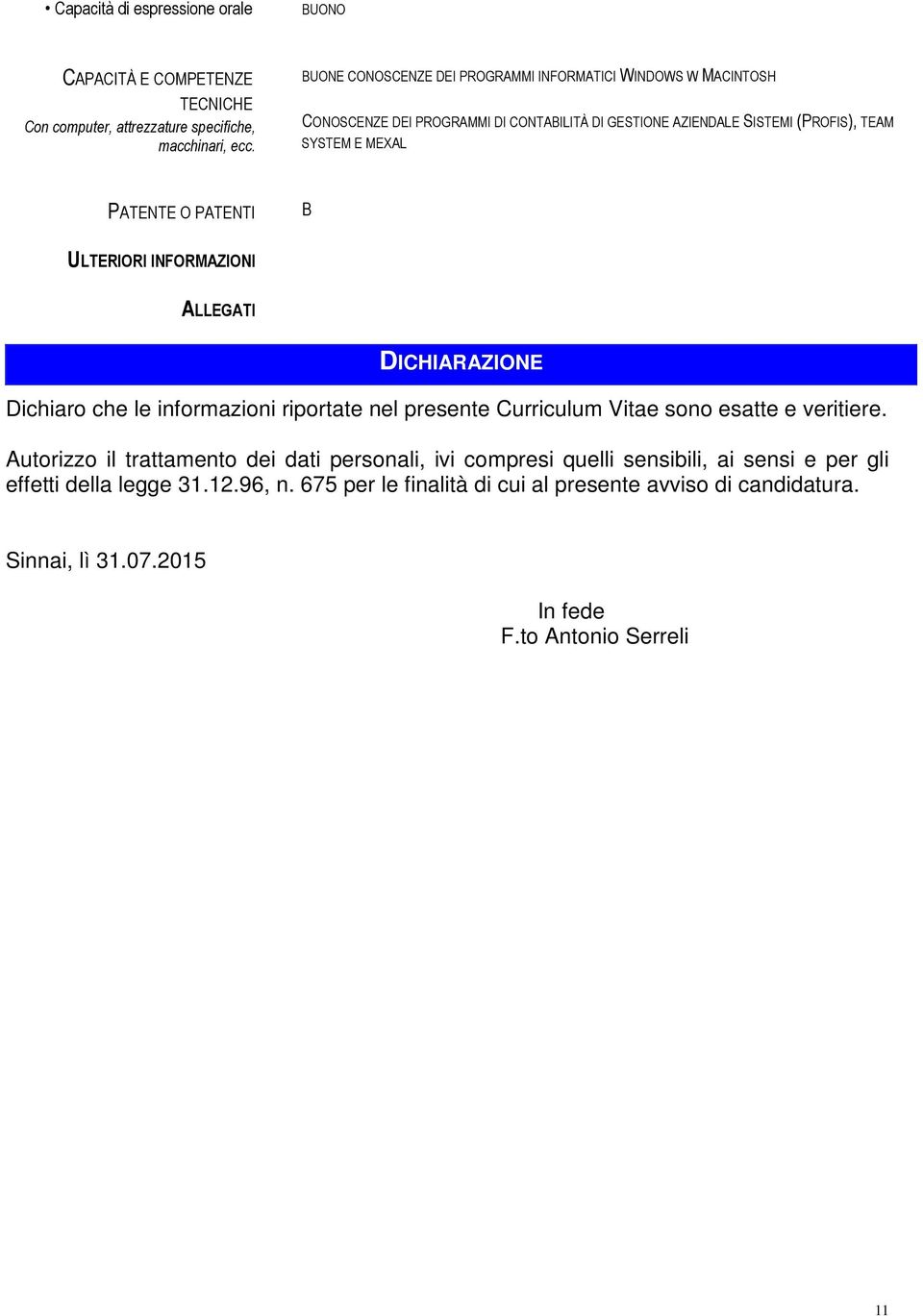 O PATENTI B ULTERIORI INFORMAZIONI ALLEGATI DICHIARAZIONE Dichiaro che le informazioni riportate nel presente Curriculum Vitae sono esatte e veritiere.