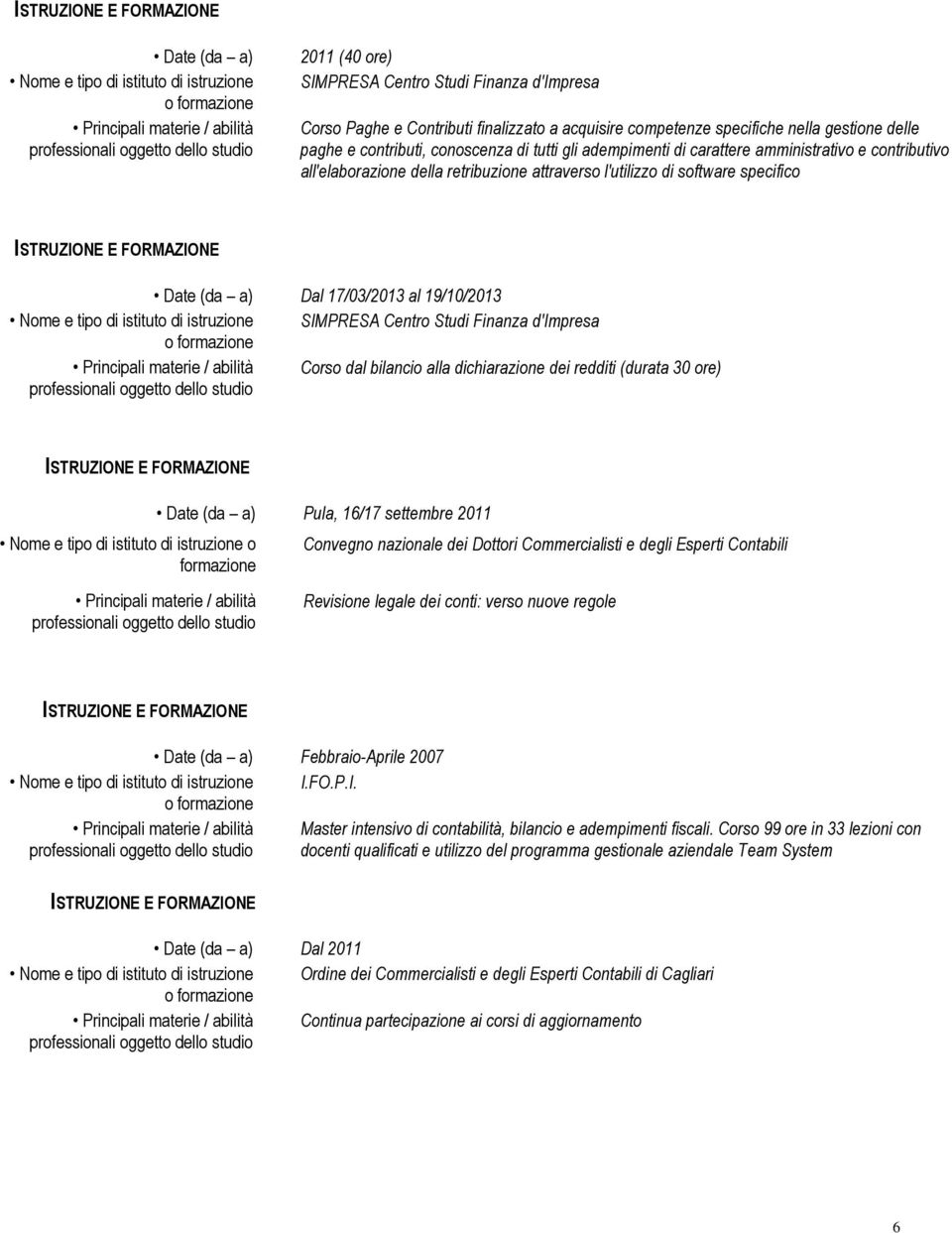 Nome e tipo di istituto di istruzione SIMPRESA Centro Studi Finanza d'impresa Corso dal bilancio alla dichiarazione dei redditi (durata 30 ore) Pula, 16/17 settembre 2011 Convegno nazionale dei