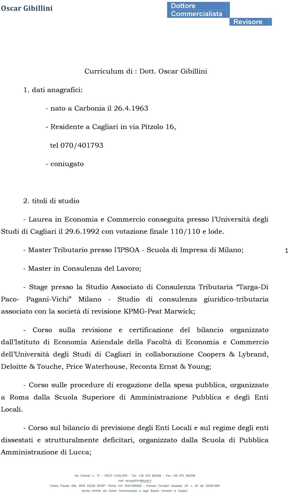 - Master Tributario presso l IPSOA - Scuola di Impresa di Milano; 1 - Master in Consulenza del Lavoro; - Stage presso la Studio Associato di Consulenza Tributaria Targa-Di Paco- Pagani-Vichi Milano -