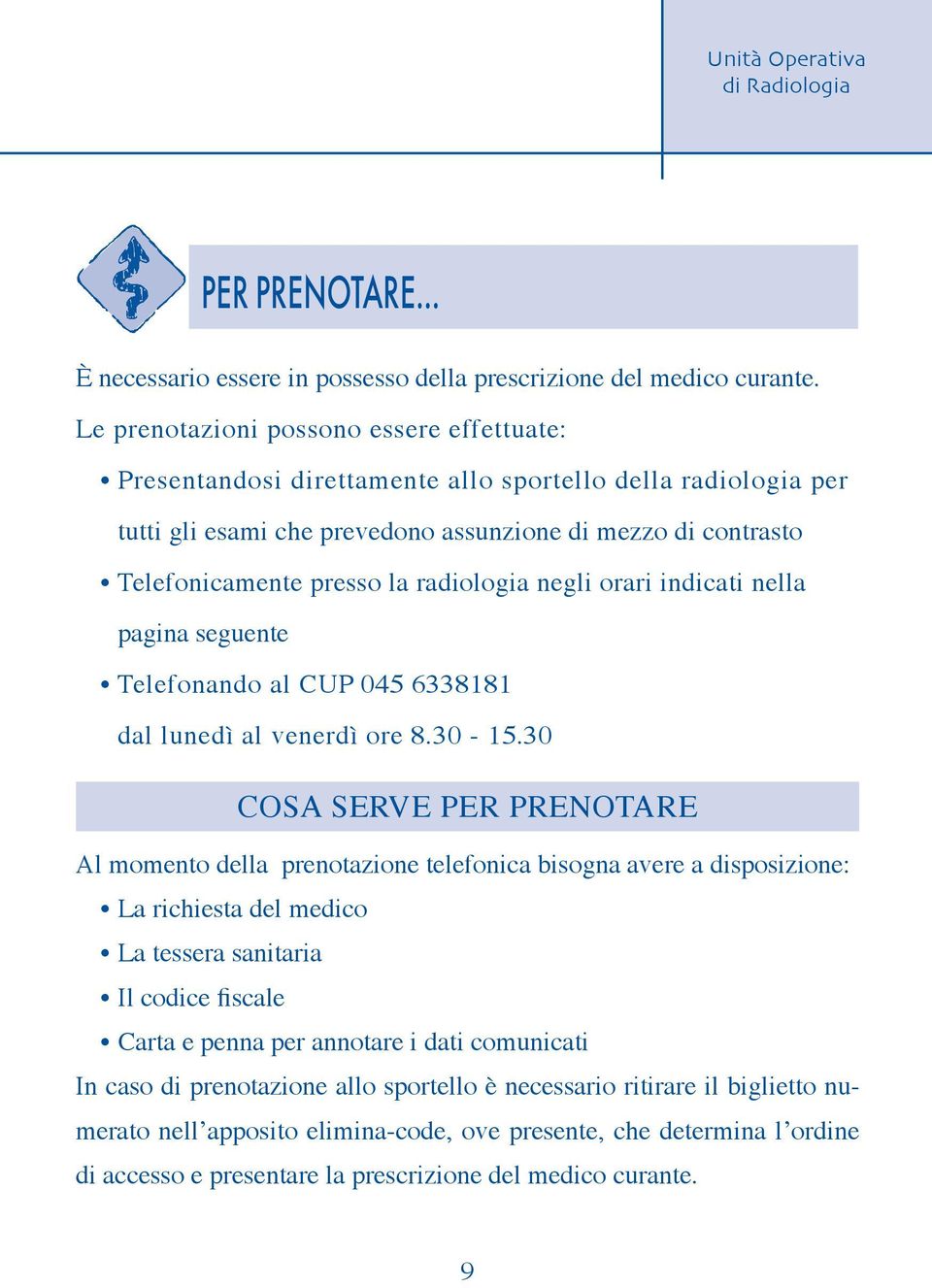 radiologia negli orari indicati nella pagina seguente Telefonando al CUP 045 6338181 dal lunedì al venerdì ore 8.30-15.