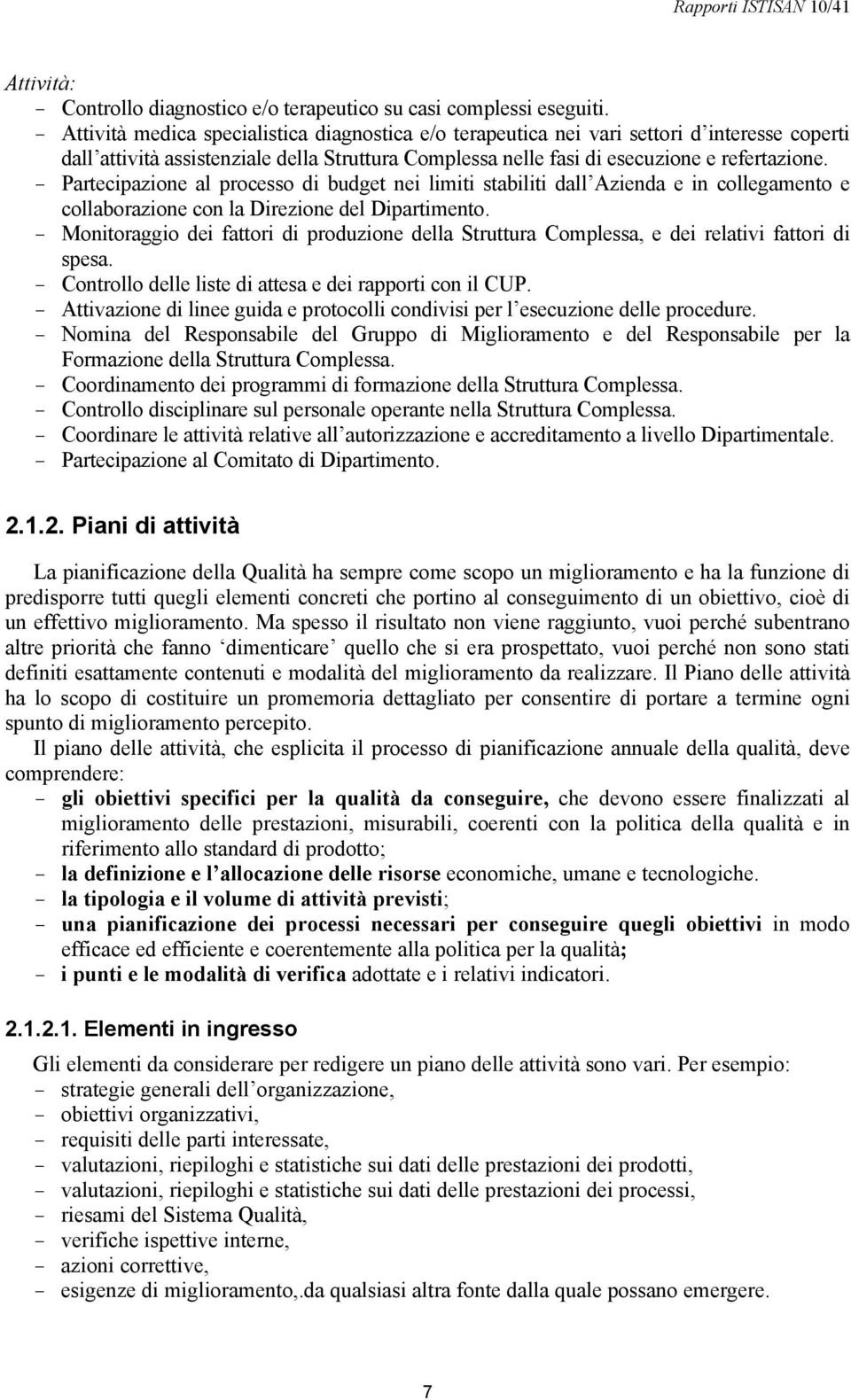 - Partecipazione al processo di budget nei limiti stabiliti dall Azienda e in collegamento e collaborazione con la Direzione del Dipartimento.