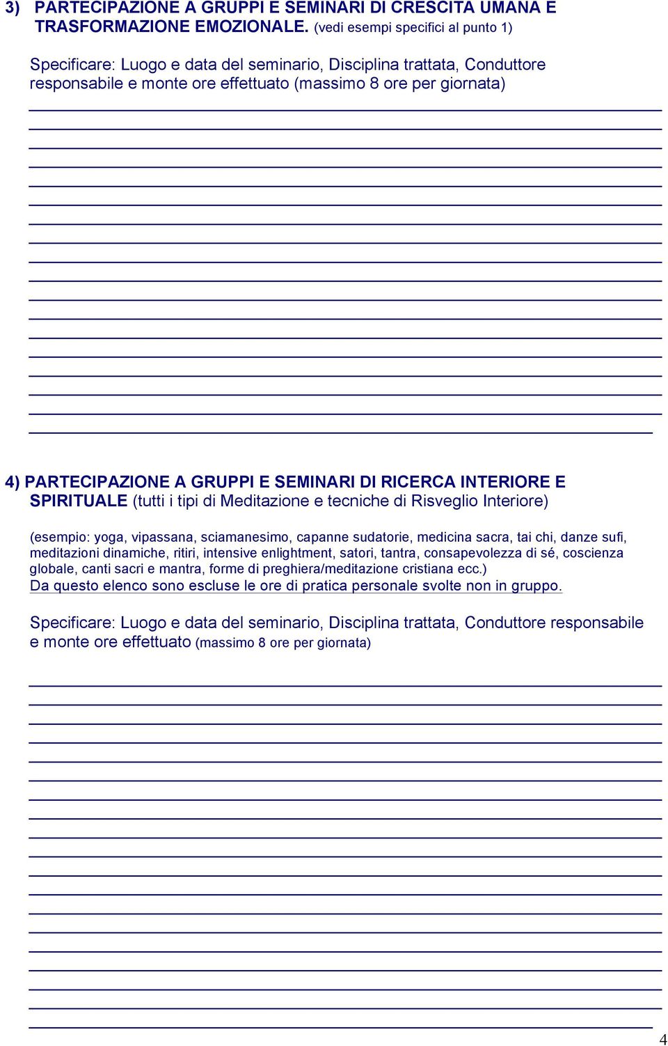 E SEMINARI DI RICERCA INTERIORE E SPIRITUALE (tutti i tipi di Meditazione e tecniche di Risveglio Interiore) (esempio: yoga, vipassana, sciamanesimo, capanne sudatorie, medicina sacra, tai chi, danze