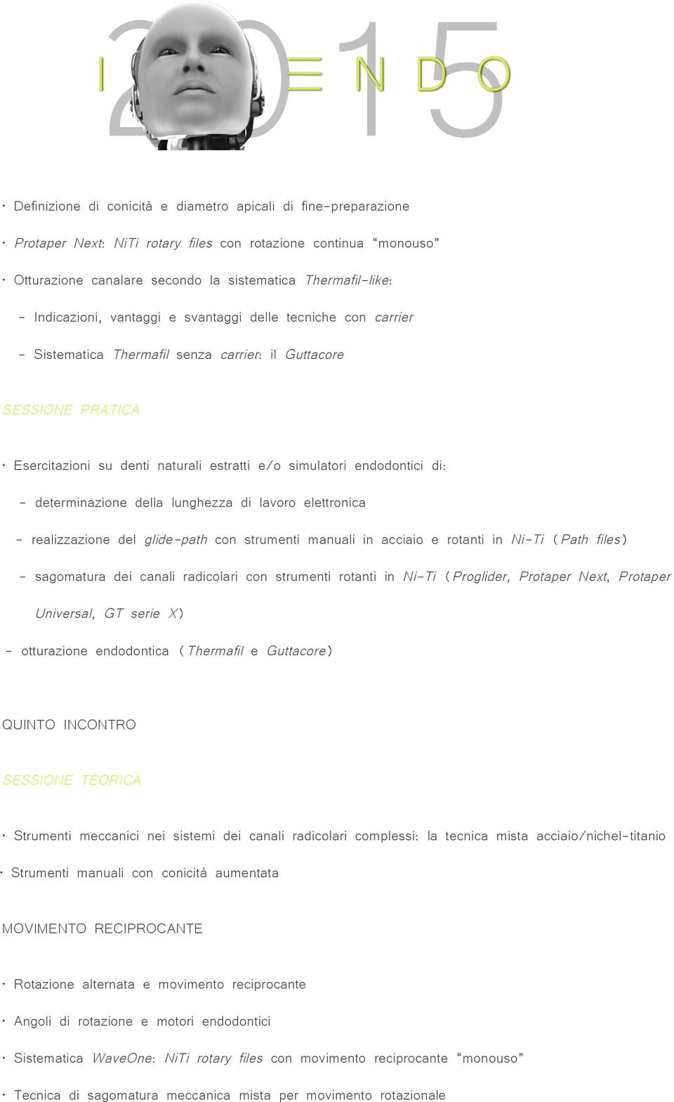 determinazione della lunghezza di lavoro elettronica - realizzazione del glide-path con strumenti manuali in acciaio e rotanti in Ni-Ti (Path files) - sagomatura dei canali radicolari con strumenti