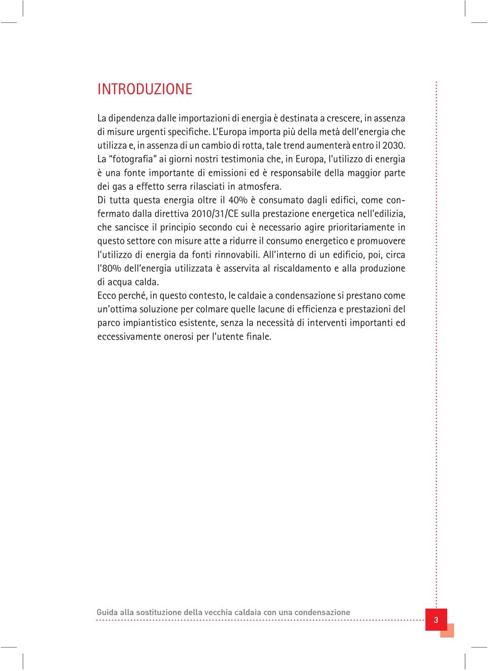 La fotografia ai giorni nostri testimonia che, in Europa, l utilizzo di energia è una fonte importante di emissioni ed è responsabile della maggior parte dei gas a effetto serra rilasciati in