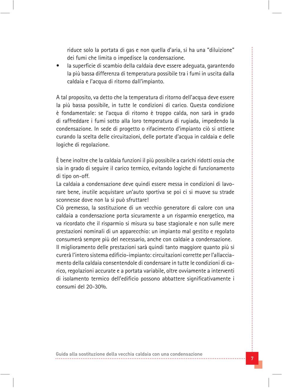 A tal proposito, va detto che la temperatura di ritorno dell acqua deve essere la più bassa possibile, in tutte le condizioni di carico.