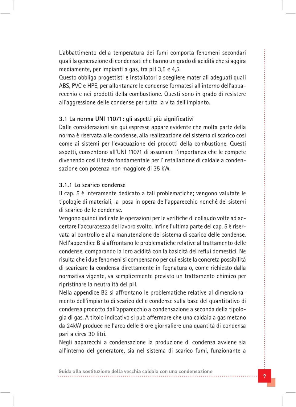 Questi sono in grado di resistere all aggressione delle condense per tutta la vita dell impianto. 3.