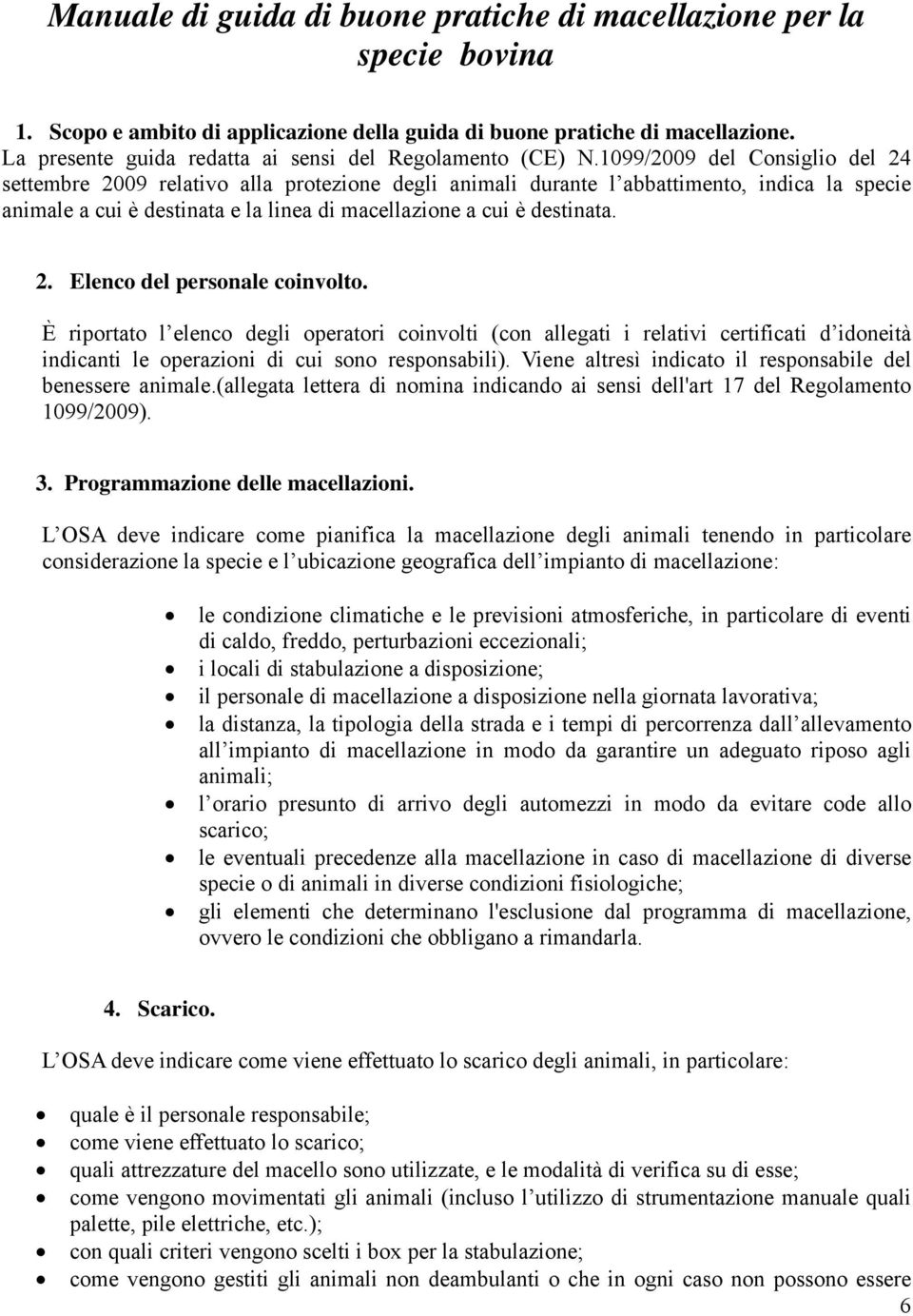 1099/2009 del Consiglio del 24 settembre 2009 relativo alla protezione degli animali durante l abbattimento, indica la specie animale a cui è destinata e la linea di macellazione a cui è destinata. 2. Elenco del personale coinvolto.