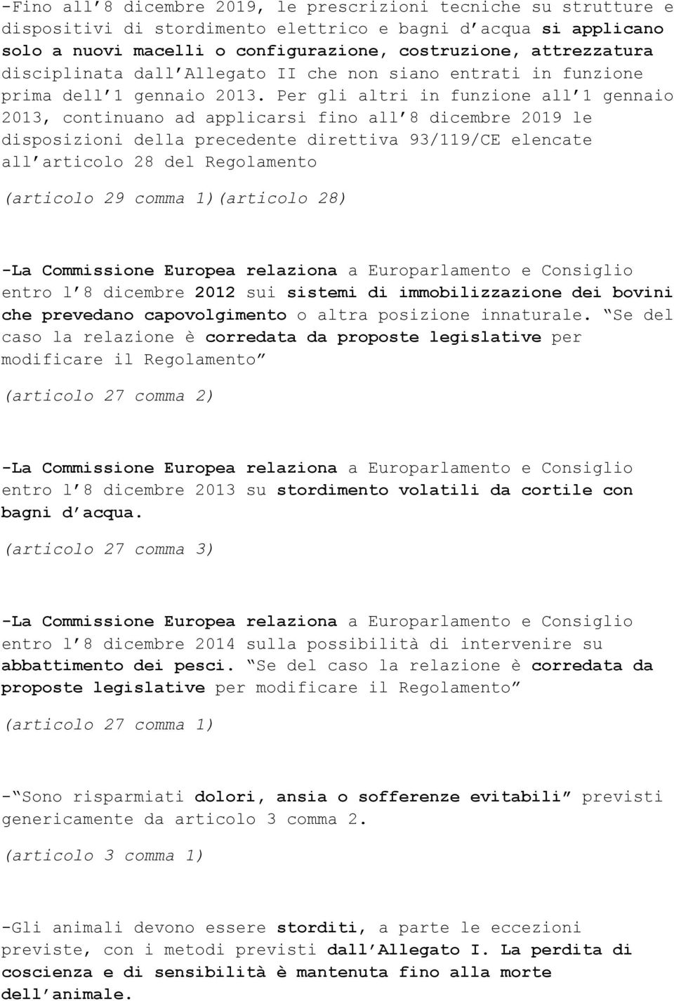 Per gli altri in funzione all 1 gennaio 2013, continuano ad applicarsi fino all 8 dicembre 2019 le disposizioni della precedente direttiva 93/119/CE elencate all articolo 28 del Regolamento (articolo