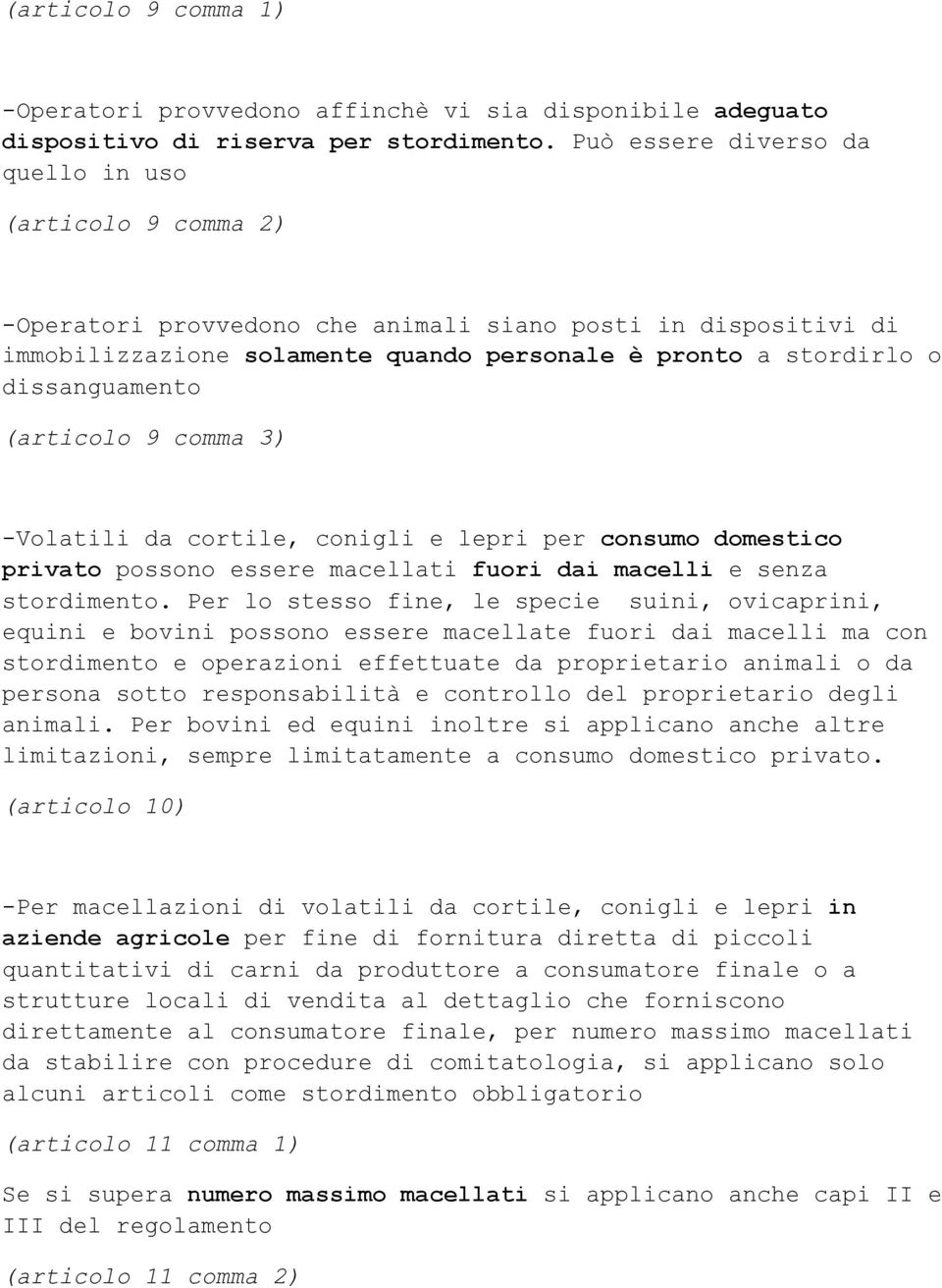 dissanguamento (articolo 9 comma 3) -Volatili da cortile, conigli e lepri per consumo domestico privato possono essere macellati fuori dai macelli e senza stordimento.