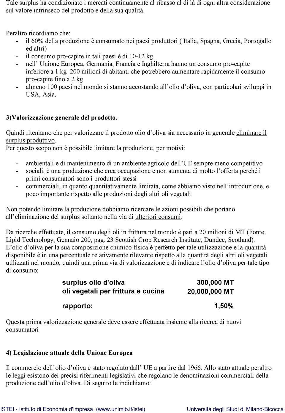 Europea, Germania, Francia e Inghilterra hanno un consumo pro-capite inferiore a 1 kg 200 milioni di abitanti che potrebbero aumentare rapidamente il consumo pro-capite fino a 2 kg - almeno 100 paesi