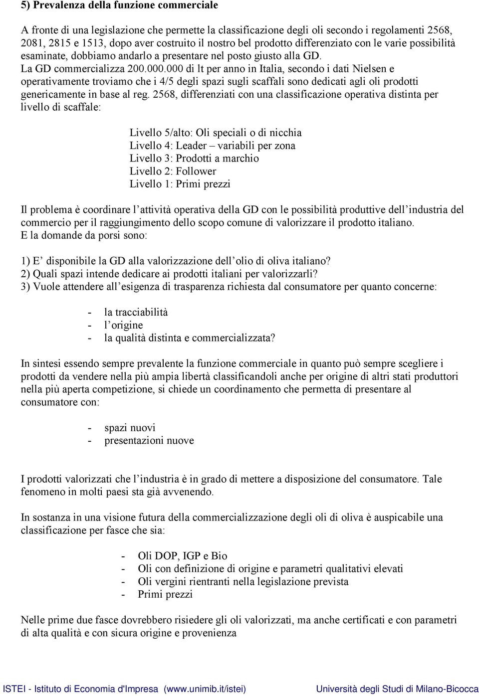 000 di lt per anno in Italia, secondo i dati Nielsen e operativamente troviamo che i 4/5 degli spazi sugli scaffali sono dedicati agli oli prodotti genericamente in base al reg.