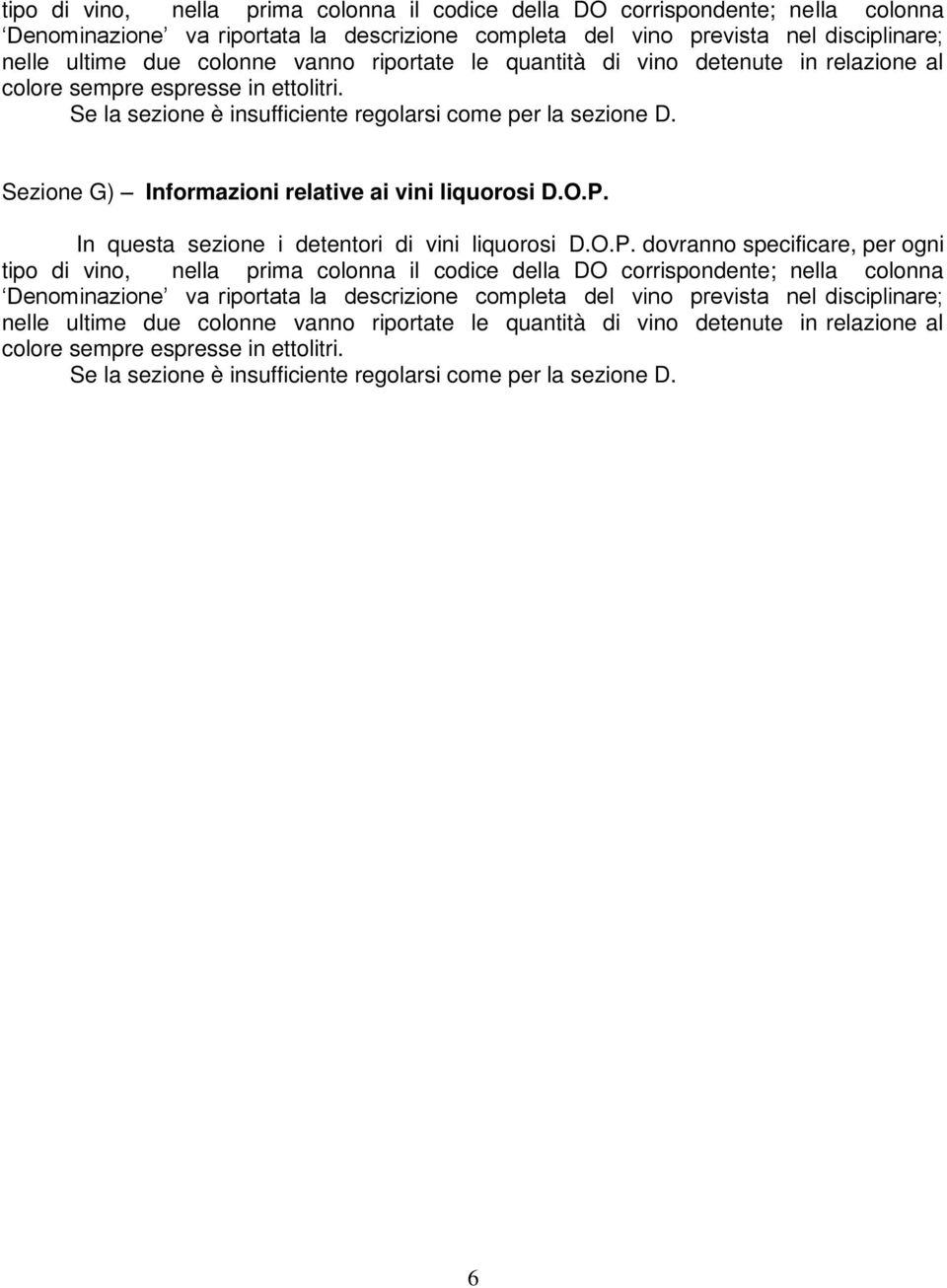 Sezione G) Informazioni relative ai vini liquorosi D.O.P. In questa sezione i detentori di vini liquorosi D.O.P. dovranno specificare, per ogni   6